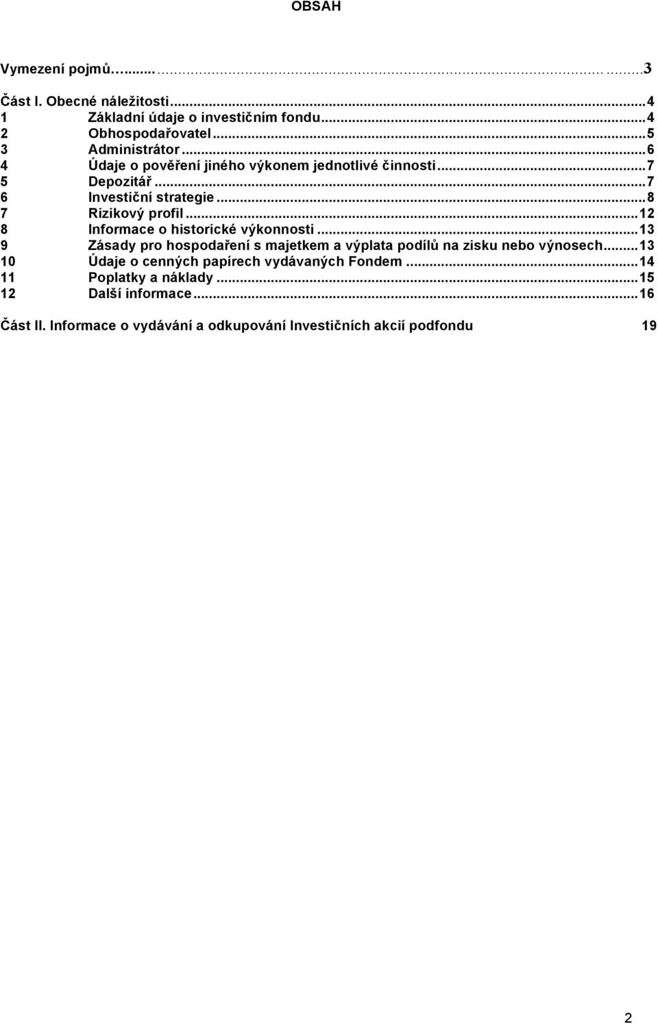 .. 12 8 Informace o historické výkonnosti... 13 9 Zásady pro hospodaření s majetkem a výplata podílů na zisku nebo výnosech.