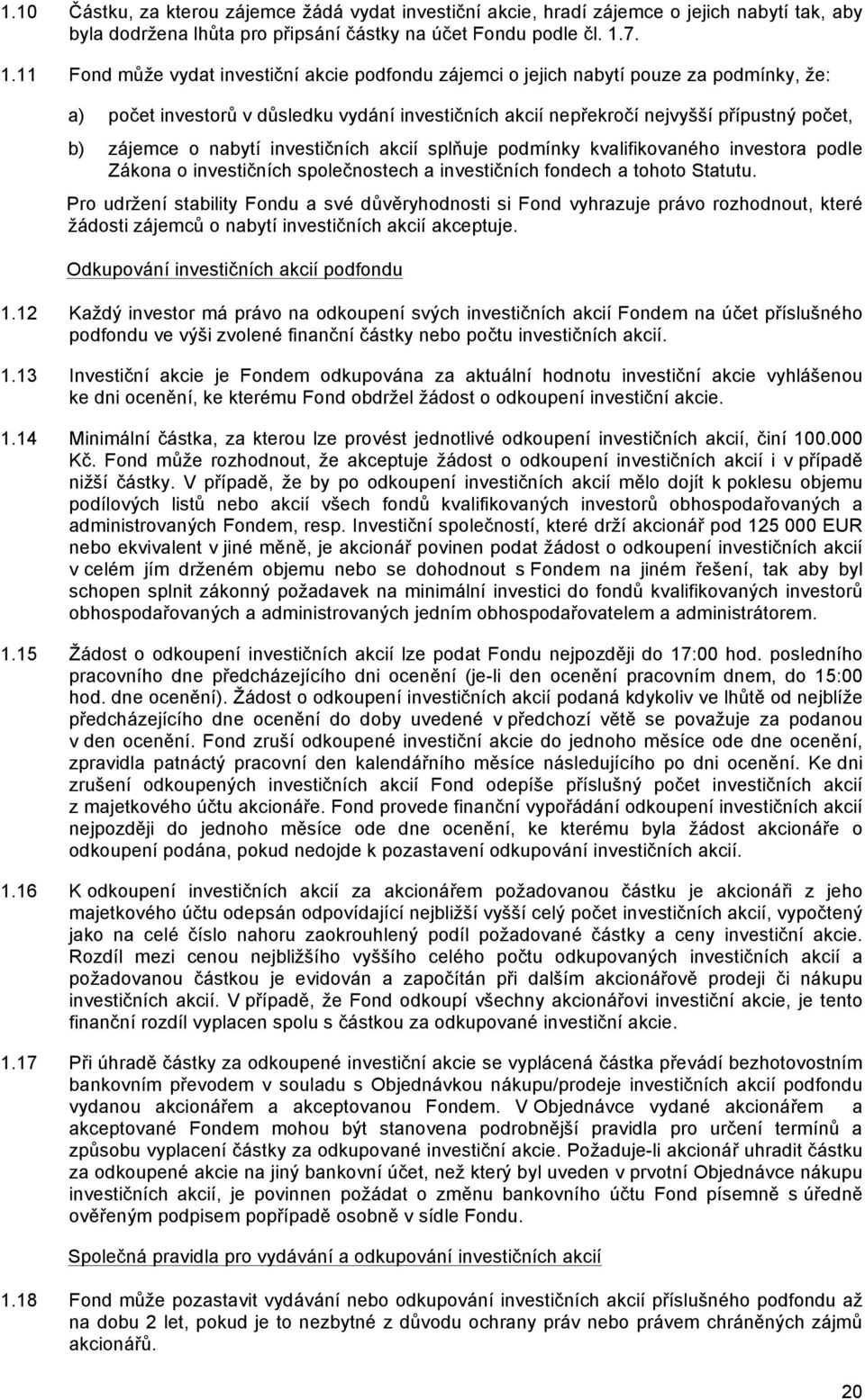 zájemce o nabytí investičních akcií splňuje podmínky kvalifikovaného investora podle Zákona o investičních společnostech a investičních fondech a tohoto Statutu.