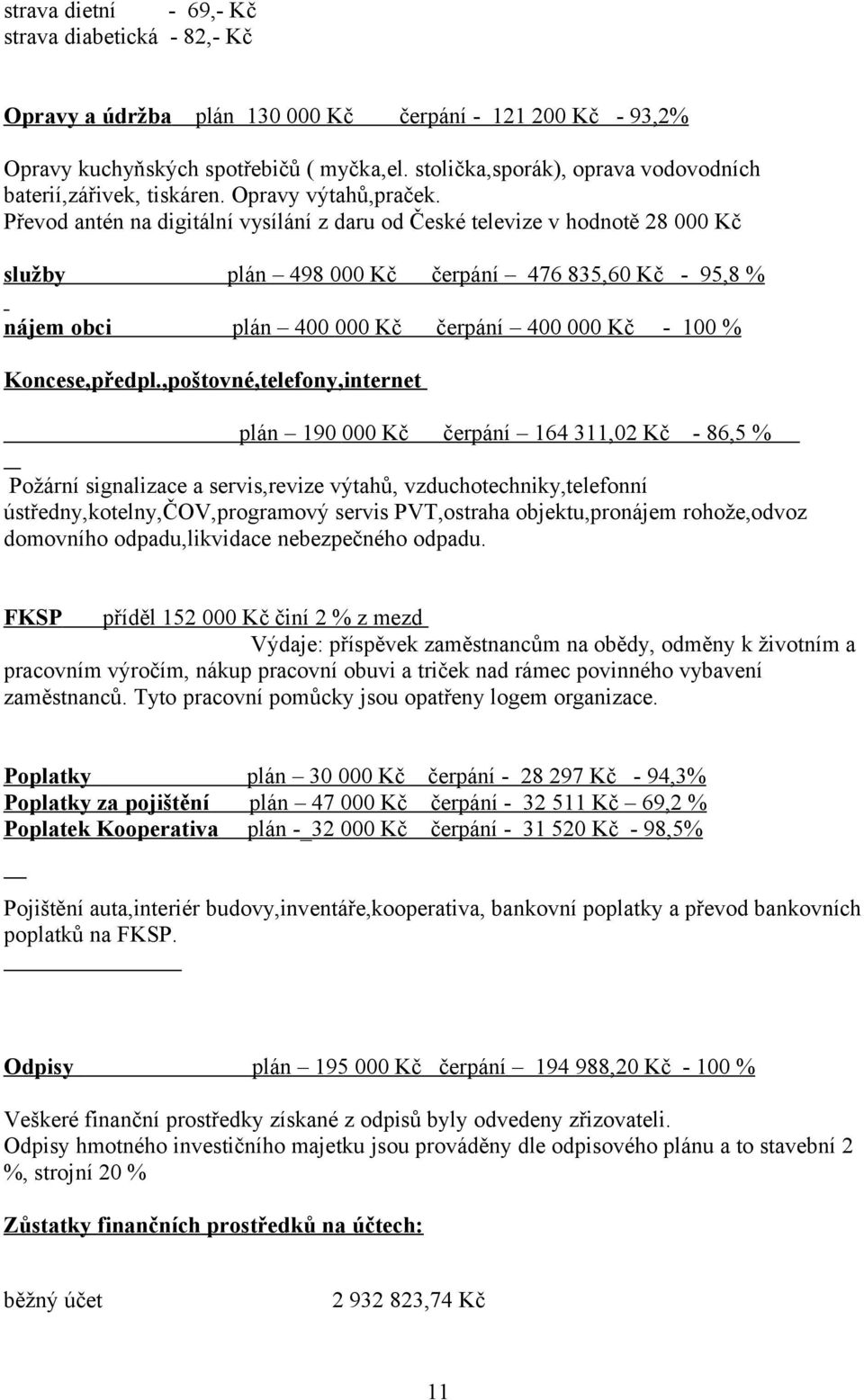 Převod antén na digitální vysílání z daru od České televize v hodnotě 28 000 služby plán 498 000 čerpání 476 835,60-95,8 % nájem obci plán 400 000 čerpání 400 000-00 % Koncese,předpl.