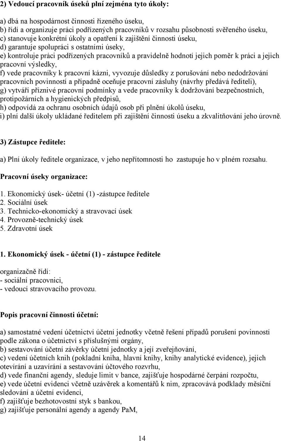 jejich pracovní výsledky, f) vede pracovníky k pracovní kázni, vyvozuje důsledky z porušování nebo nedodržování pracovních povinností a případně oceňuje pracovní zásluhy (návrhy předává řediteli), g)