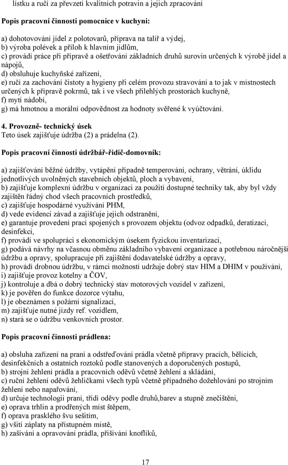 při celém provozu stravování a to jak v místnostech určených k přípravě pokrmů, tak i ve všech přilehlých prostorách kuchyně, f) mytí nádobí, g) má hmotnou a morální odpovědnost za hodnoty svěřené k