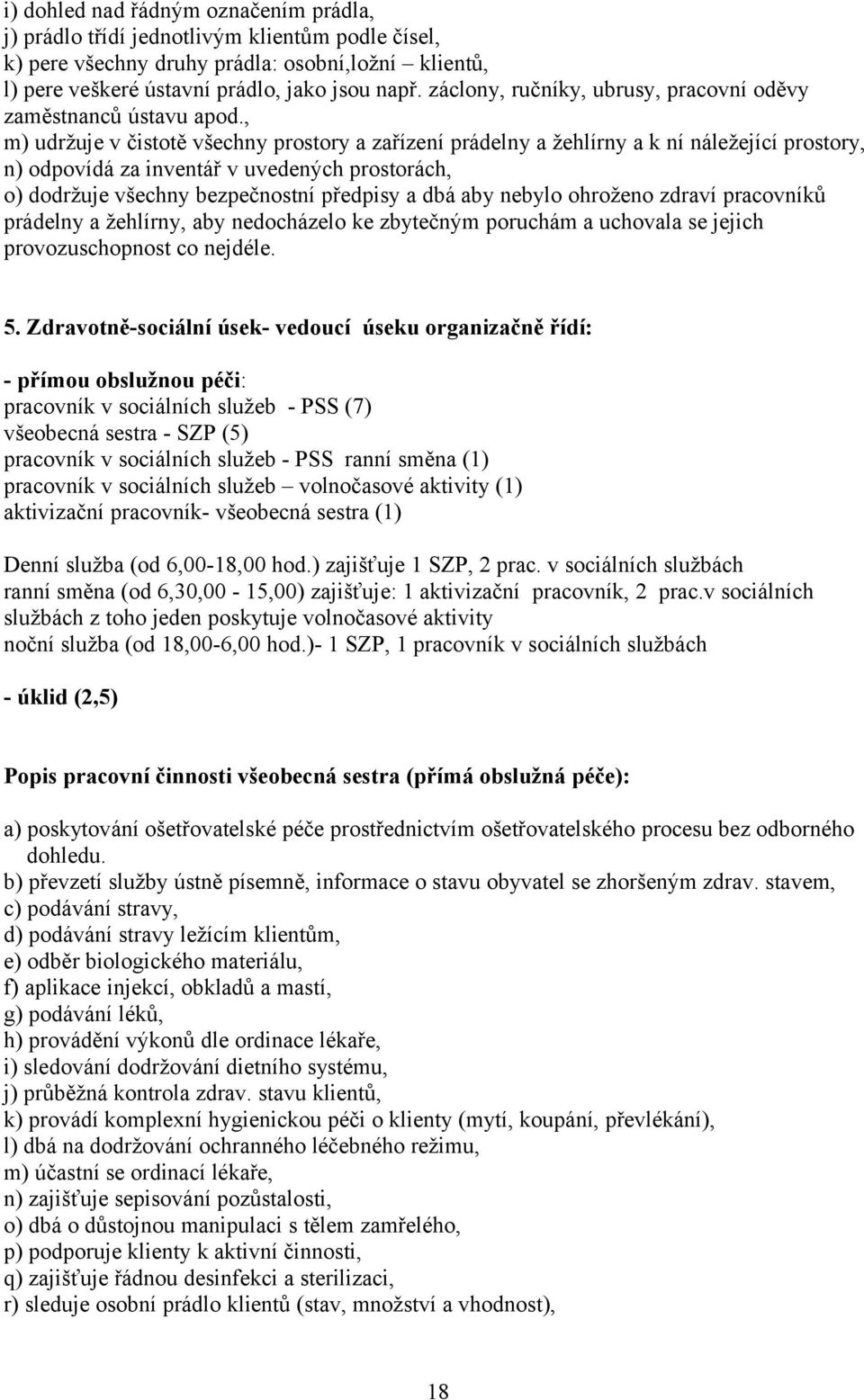 , m) udržuje v čistotě všechny prostory a zařízení prádelny a žehlírny a k ní náležející prostory, n) odpovídá za inventář v uvedených prostorách, o) dodržuje všechny bezpečnostní předpisy a dbá aby