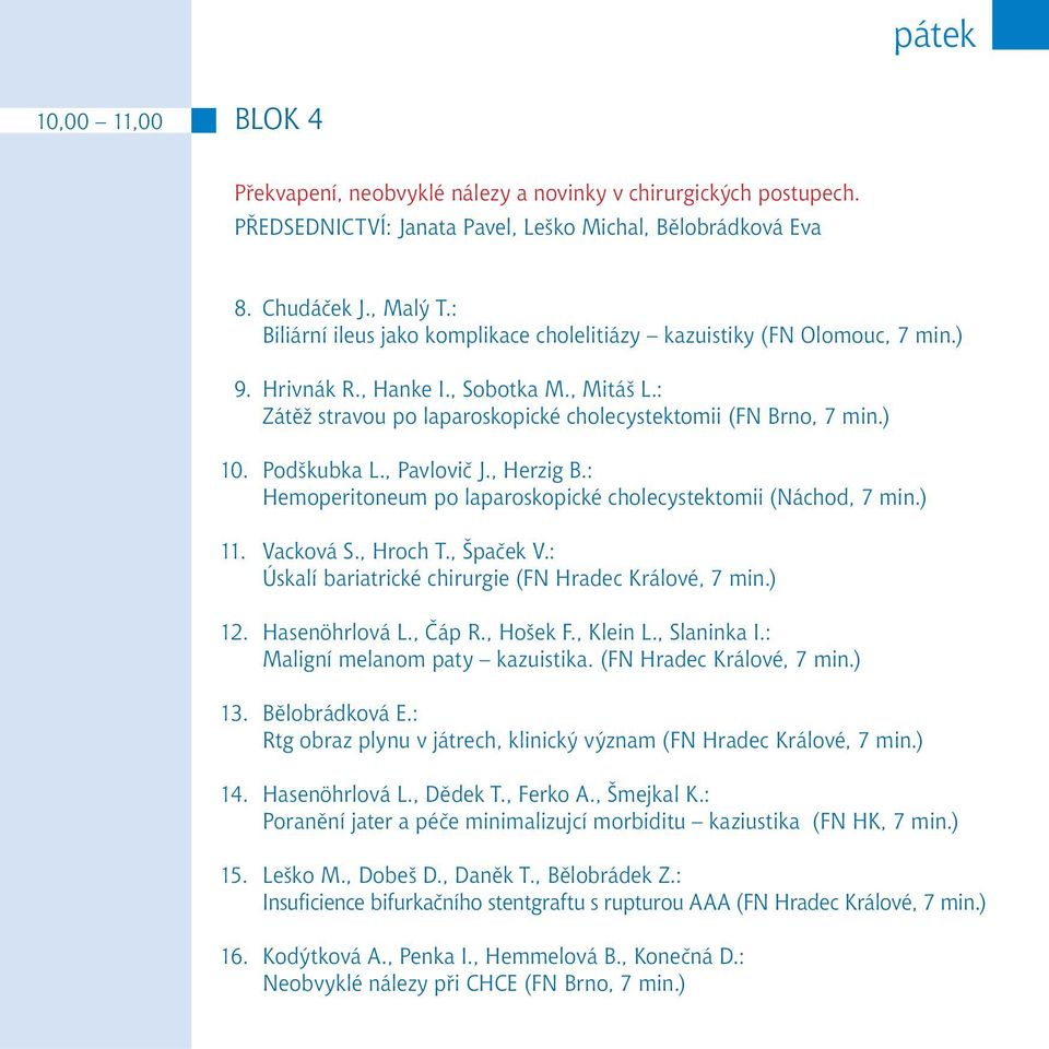 Podškubka L., Pavlovič J., Herzig B.: Hemoperitoneum po laparoskopické cholecystektomii (Náchod, 7 min.) 11. Vacková S., Hroch T., Špaček V.: Úskalí bariatrické chirurgie (FN Hradec Králové, 7 min.