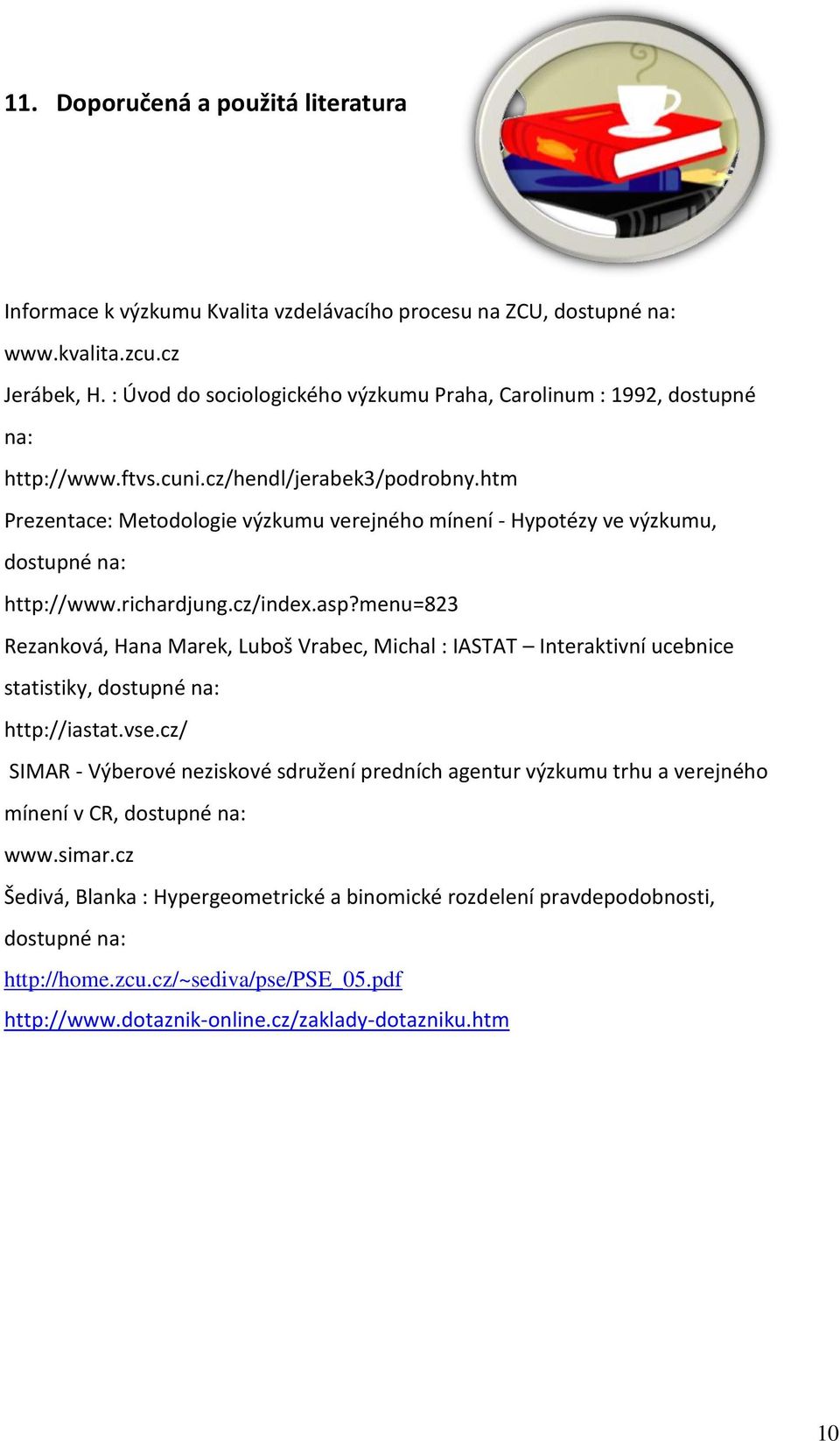 htm Prezentace: Metodologie výzkumu verejného mínení - Hypotézy ve výzkumu, dostupné na: http://www.richardjung.cz/index.asp?