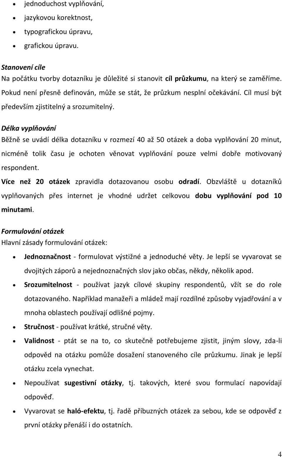 Délka vyplňování Běžně se uvádí délka dotazníku v rozmezí 40 až 50 otázek a doba vyplňování 20 minut, nicméně tolik času je ochoten věnovat vyplňování pouze velmi dobře motivovaný respondent.