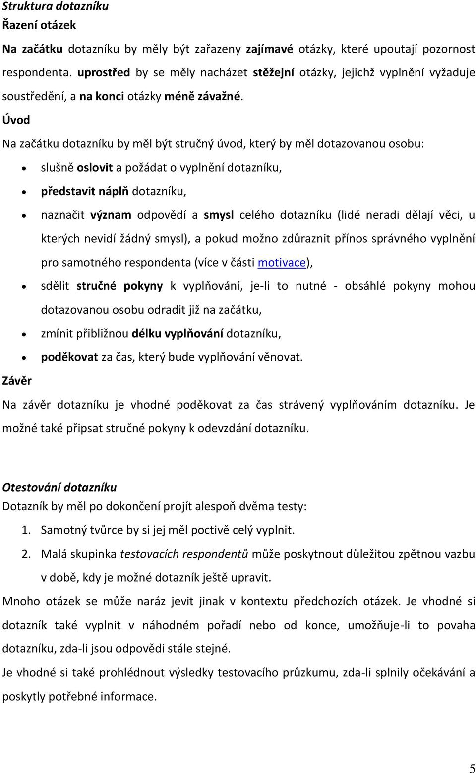 Úvod Na začátku dotazníku by měl být stručný úvod, který by měl dotazovanou osobu: slušně oslovit a požádat o vyplnění dotazníku, představit náplň dotazníku, naznačit význam odpovědí a smysl celého