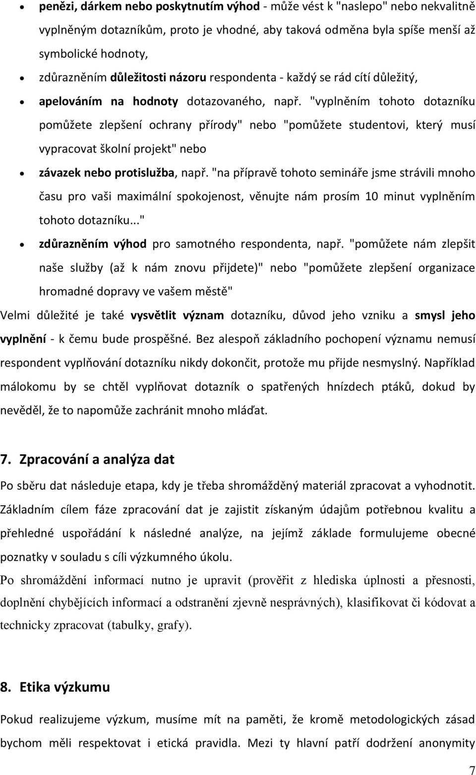 "vyplněním tohoto dotazníku pomůžete zlepšení ochrany přírody" nebo "pomůžete studentovi, který musí vypracovat školní projekt" nebo závazek nebo protislužba, např.