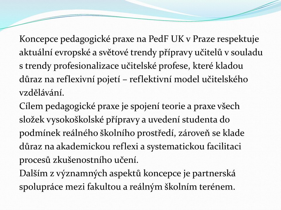 Cílem pedagogické praxe je spojení teorie a praxe všech složek vysokoškolské přípravy a uvedení studenta do podmínek reálného školního prostředí,