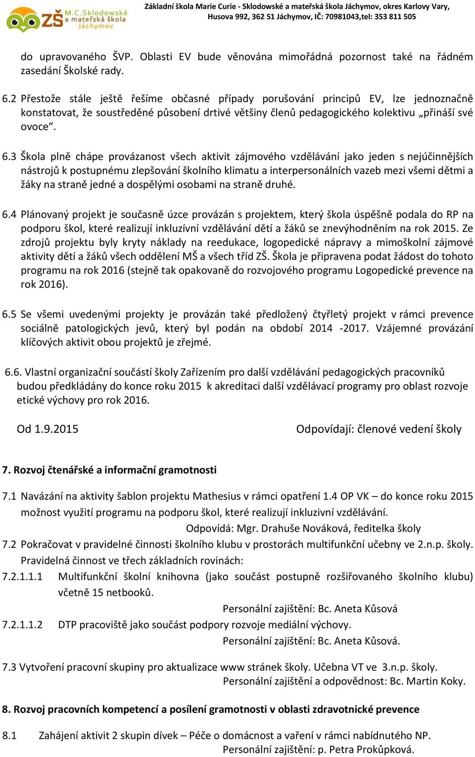 3 Škola plně chápe provázanost všech aktivit zájmového vzdělávání jako jeden s nejúčinnějších nástrojů k postupnému zlepšování školního klimatu a interpersonálních vazeb mezi všemi dětmi a žáky na