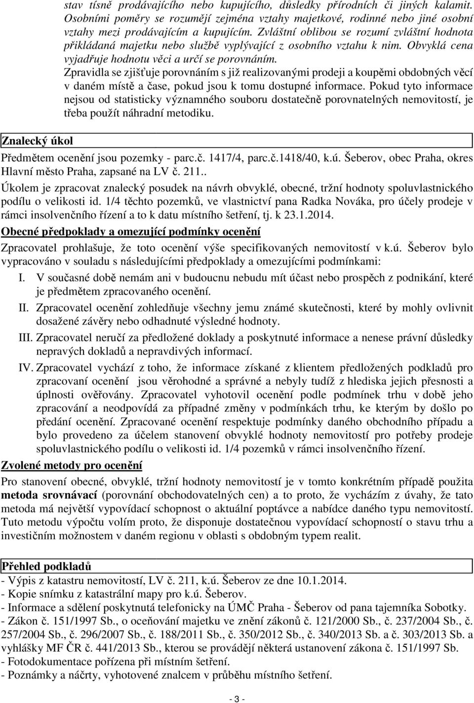 Zpravidla se zjišťuje porovnáním s již realizovanými prodeji a koupěmi obdobných věcí v daném místě a čase, pokud jsou k tomu dostupné informace.