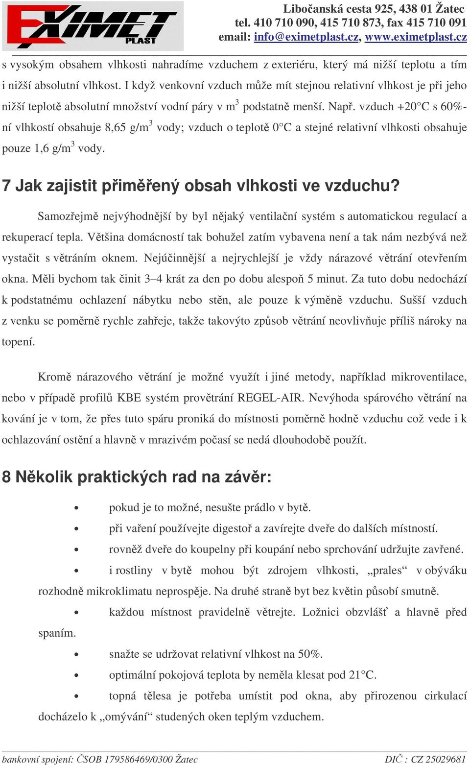 vzduch +20 C s 60%- ní vlhkostí obsahuje 8,65 g/m 3 vody; vzduch o teplot 0 C a stejné relativní vlhkosti obsahuje pouze 1,6 g/m 3 vody. 7 Jak zajistit pimený obsah vlhkosti ve vzduchu?