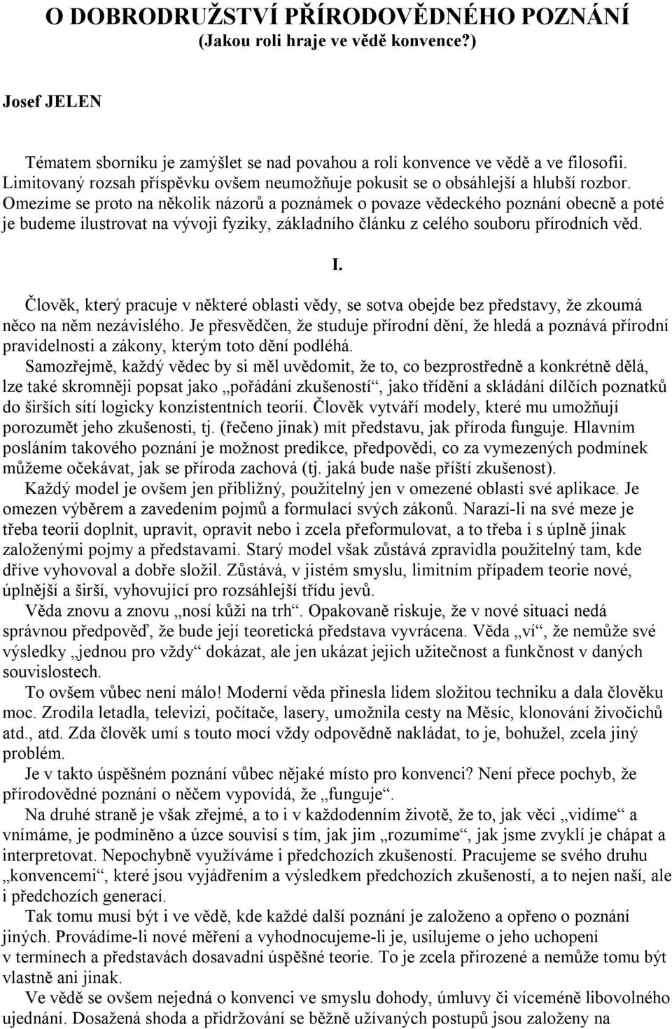 Omezíme se proto na několik názorů a poznámek o povaze vědeckého poznání obecně a poté je budeme ilustrovat na vývoji fyziky, základního článku z celého souboru přírodních věd. I.