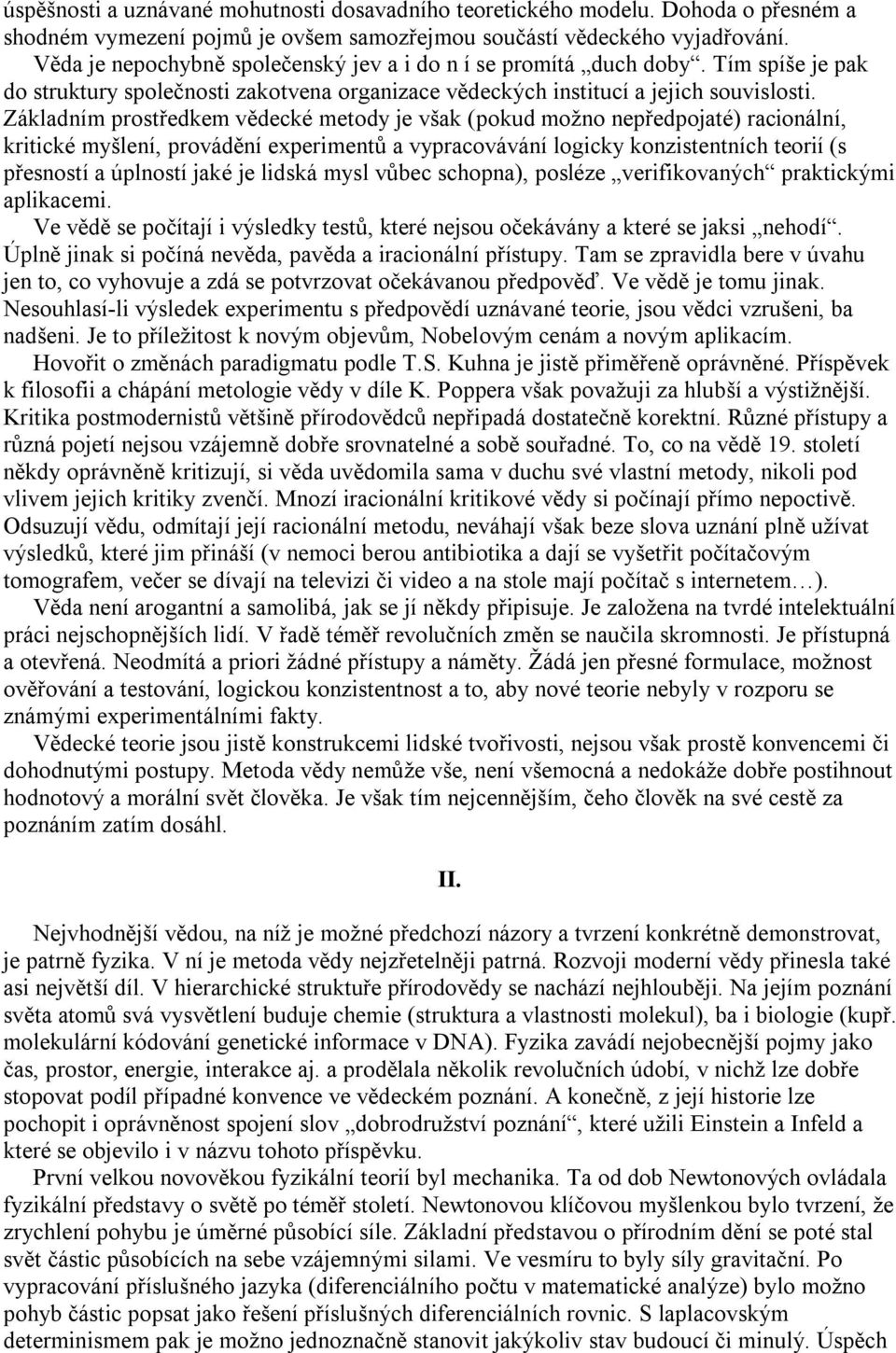 Základním prostředkem vědecké metody je však (pokud možno nepředpojaté) racionální, kritické myšlení, provádění experimentů a vypracovávání logicky konzistentních teorií (s přesností a úplností jaké