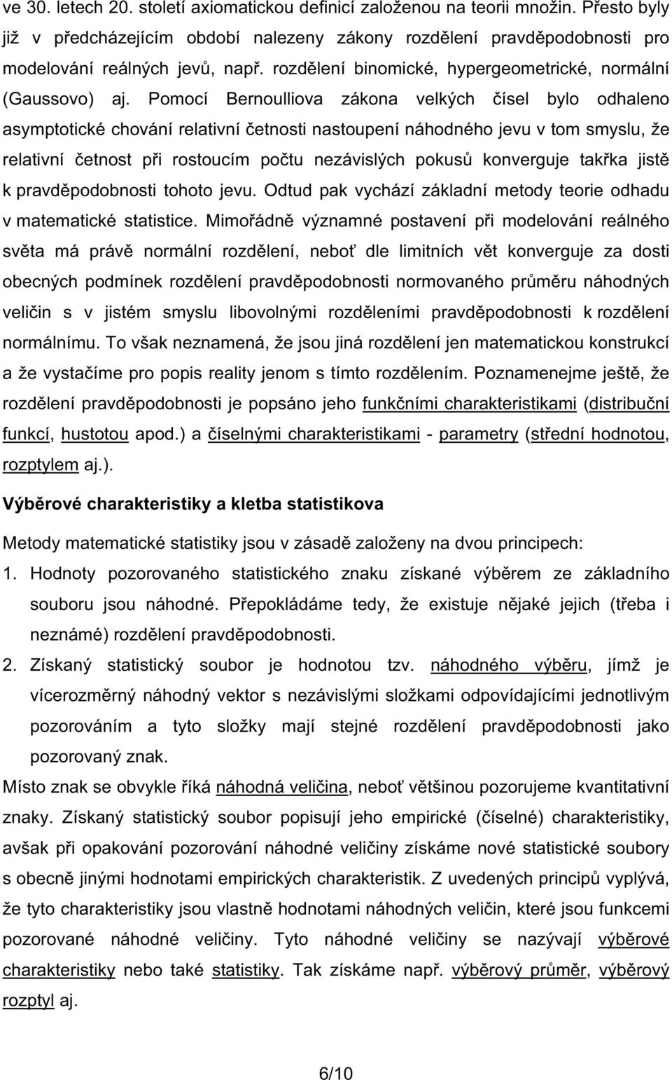 Pomocí Bernoulliova zákona velkých ísel bylo odhaleno asymptotické chování relativní etnosti nastoupení náhodného jevu v tom smyslu, že relativní etnost p i rostoucím po tu nezávislých pokus