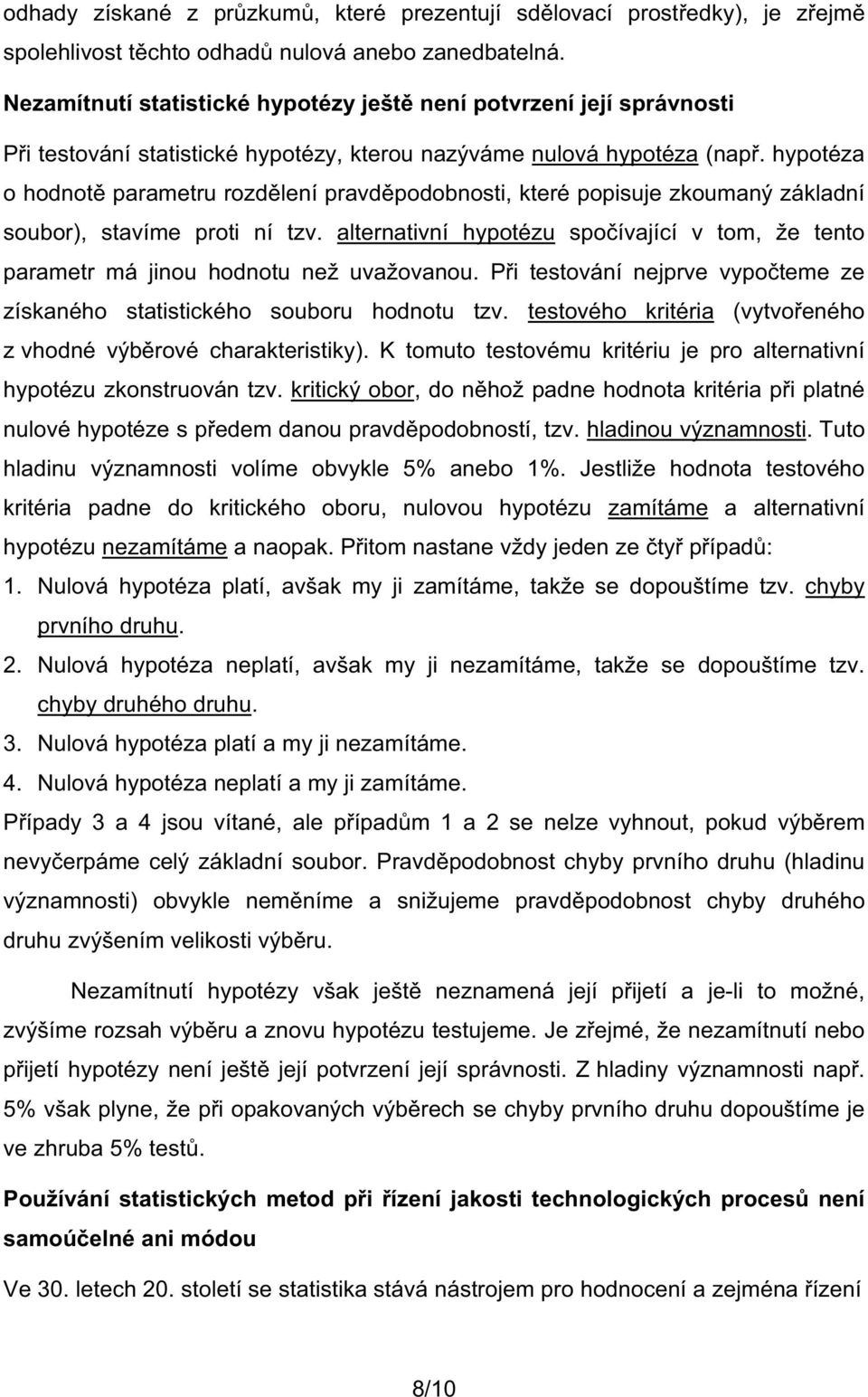 hypotéza o hodnot parametru rozd lení pravd podobnosti, které popisuje zkoumaný základní soubor), stavíme proti ní tzv.