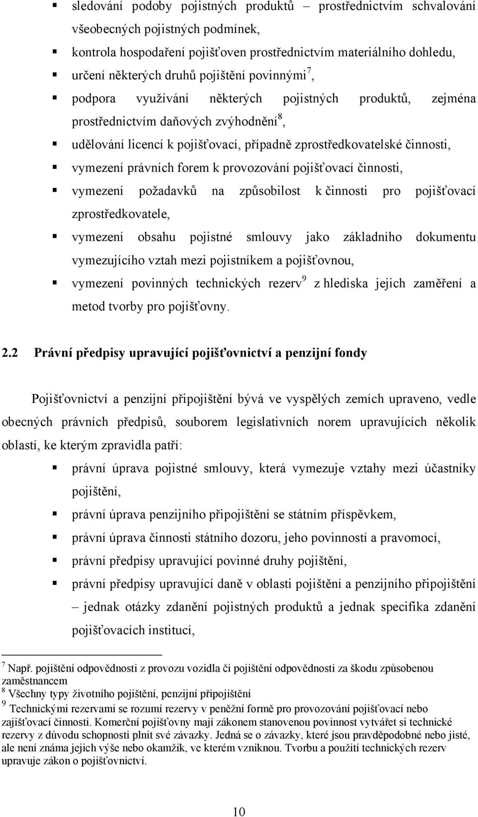 právních forem k provozování pojišťovací činnosti, vymezení požadavků na způsobilost k činnosti pro pojišťovací zprostředkovatele, vymezení obsahu pojistné smlouvy jako základního dokumentu