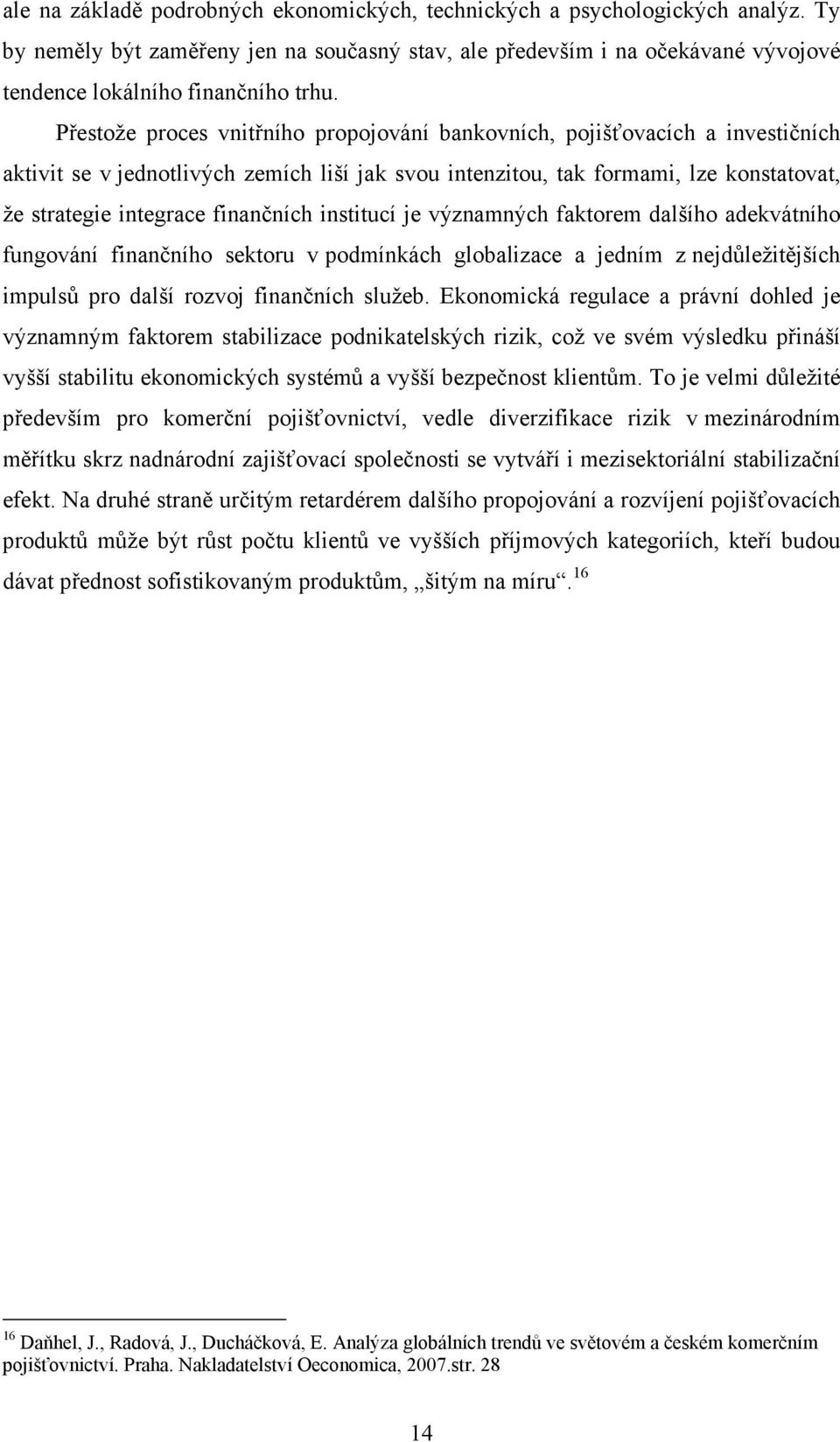 finančních institucí je významných faktorem dalšího adekvátního fungování finančního sektoru v podmínkách globalizace a jedním z nejdůležitějších impulsů pro další rozvoj finančních služeb.