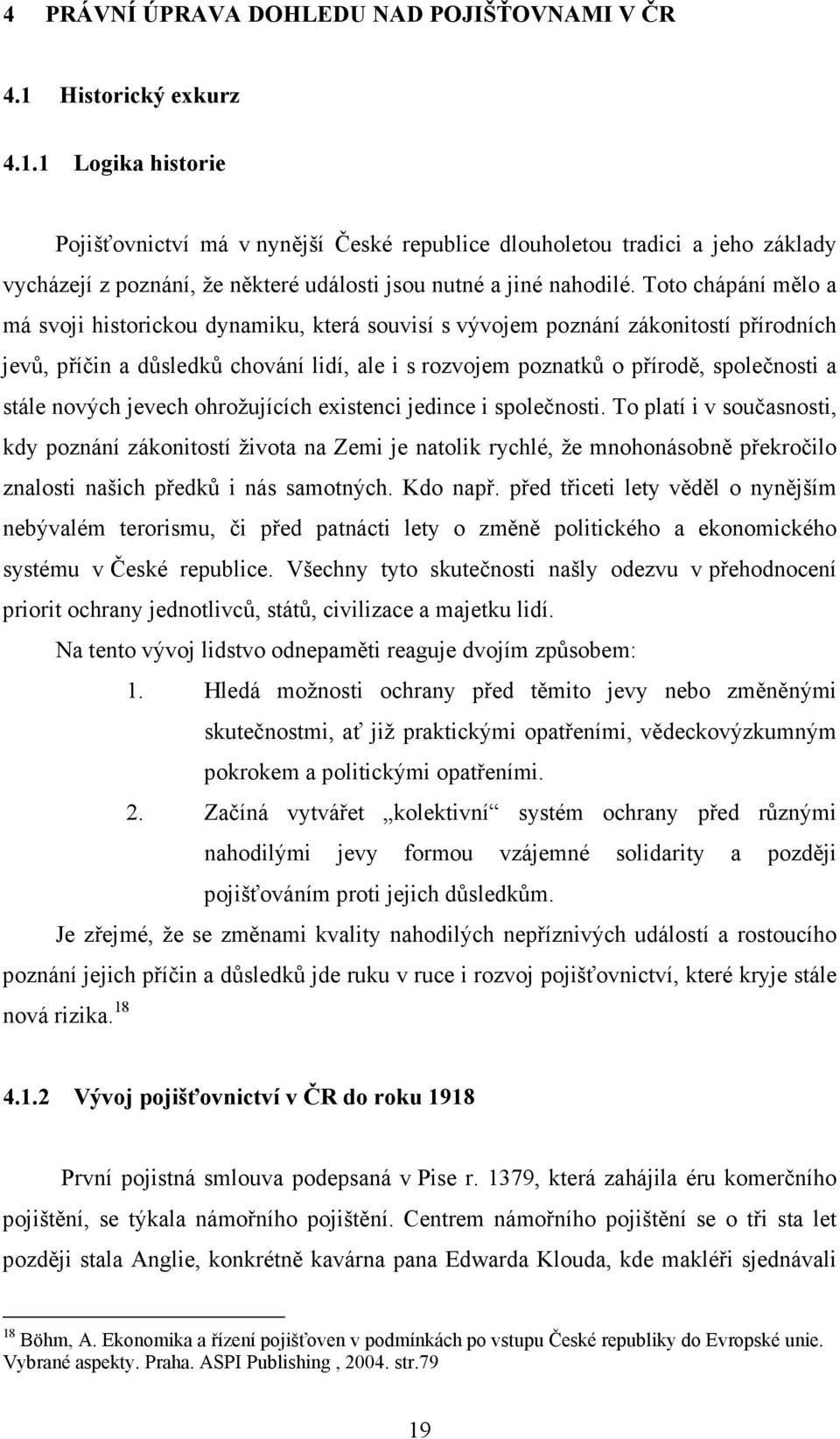 Toto chápání mělo a má svoji historickou dynamiku, která souvisí s vývojem poznání zákonitostí přírodních jevů, příčin a důsledků chování lidí, ale i s rozvojem poznatků o přírodě, společnosti a