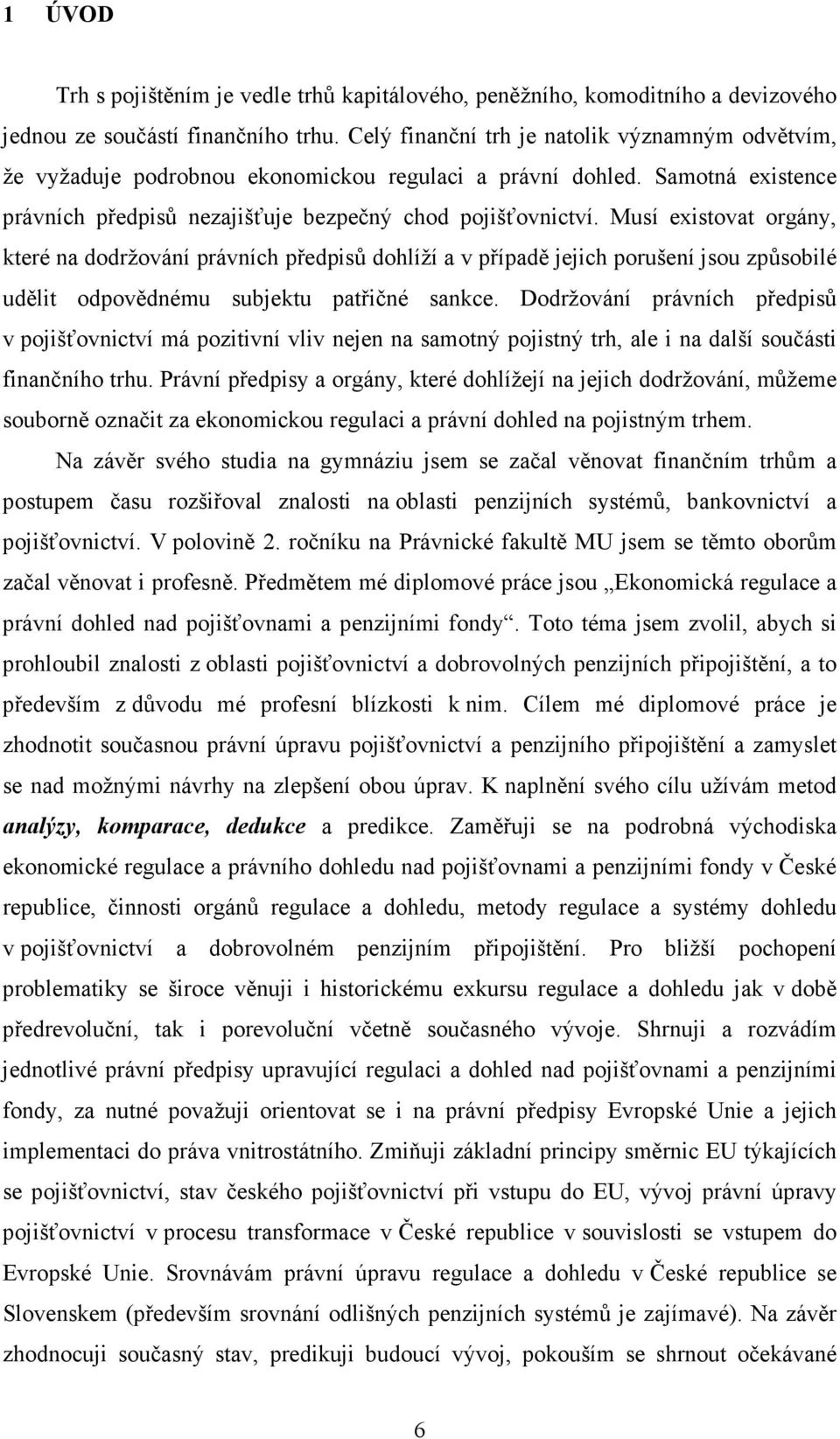 Musí existovat orgány, které na dodržování právních předpisů dohlíží a v případě jejich porušení jsou způsobilé udělit odpovědnému subjektu patřičné sankce.