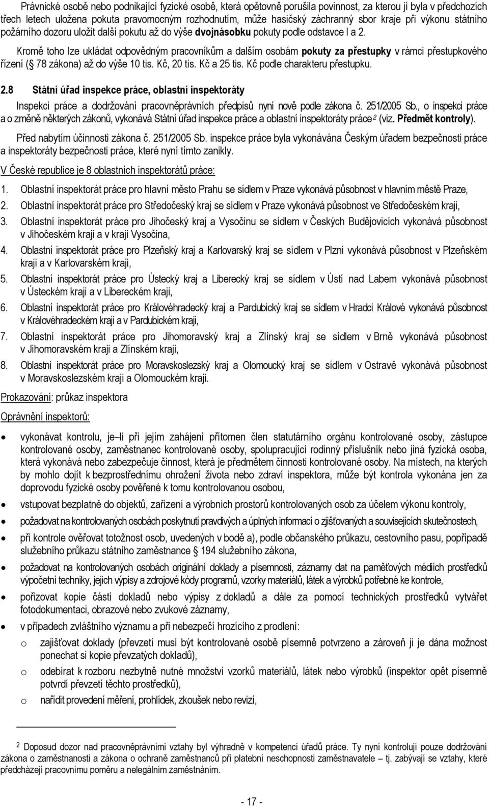 Kromě toho lze ukládat odpovědným pracovníkům a dalším osobám pokuty za přestupky v rámci přestupkového řízení ( 78 zákona) až do výše 10 tis. Kč, 20 tis. Kč a 25 tis. Kč podle charakteru přestupku.