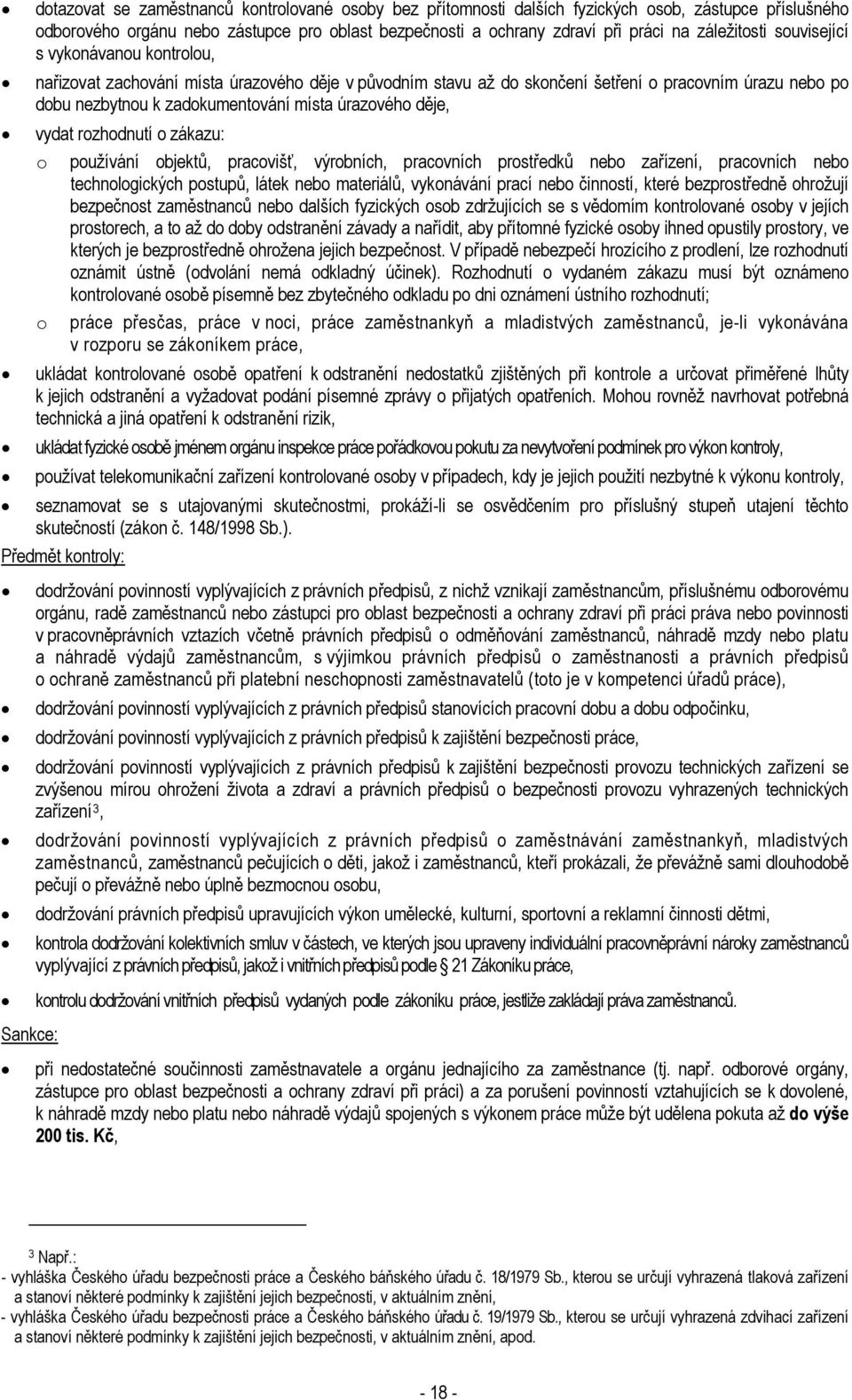 úrazového děje, vydat rozhodnutí o zákazu: o používání objektů, pracovišť, výrobních, pracovních prostředků nebo zařízení, pracovních nebo technologických postupů, látek nebo materiálů, vykonávání