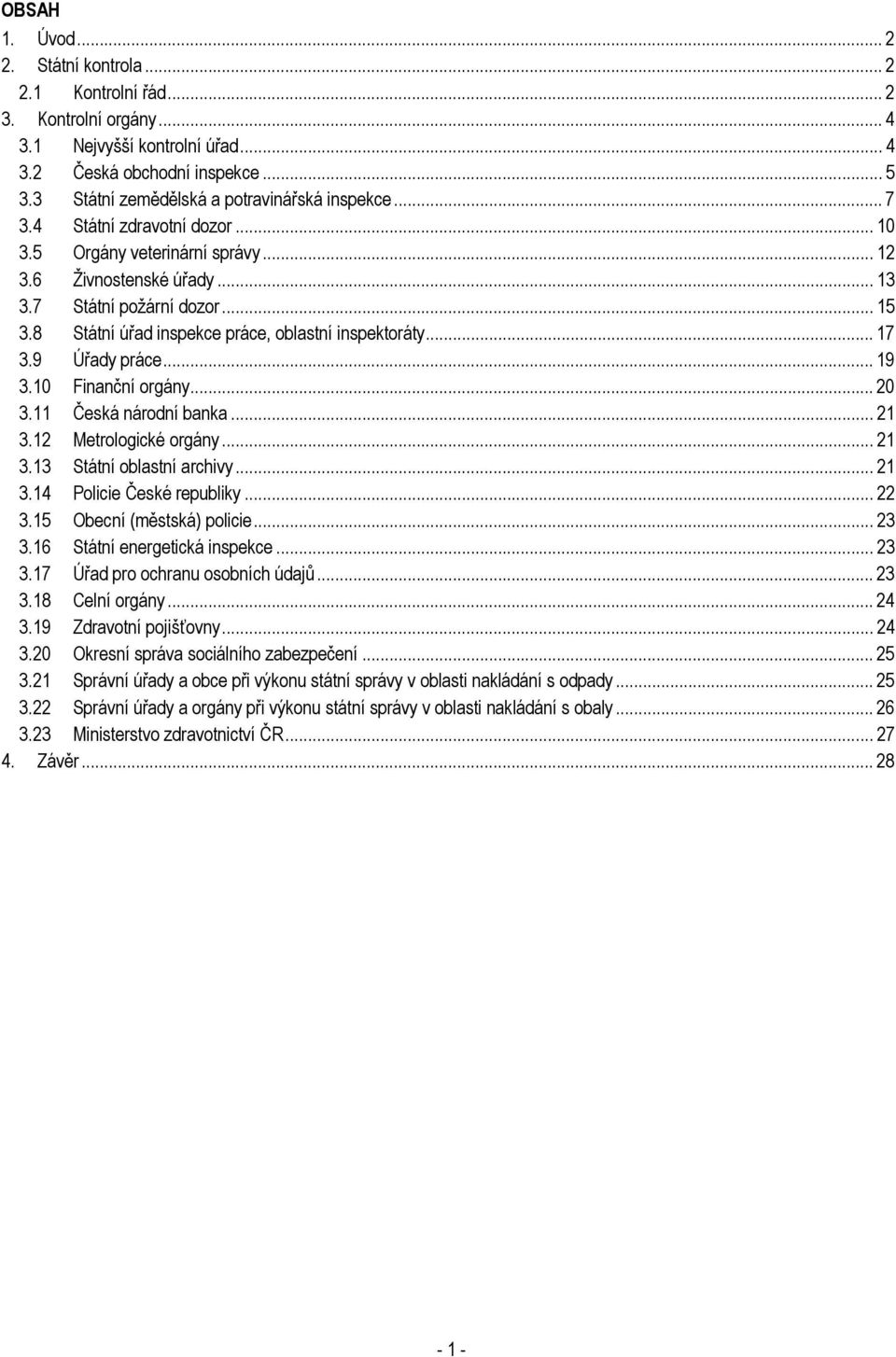 8 Státní úřad inspekce práce, oblastní inspektoráty... 17 3.9 Úřady práce... 19 3.10 Finanční orgány... 20 3.11 Česká národní banka... 21 3.12 Metrologické orgány... 21 3.13 Státní oblastní archivy.