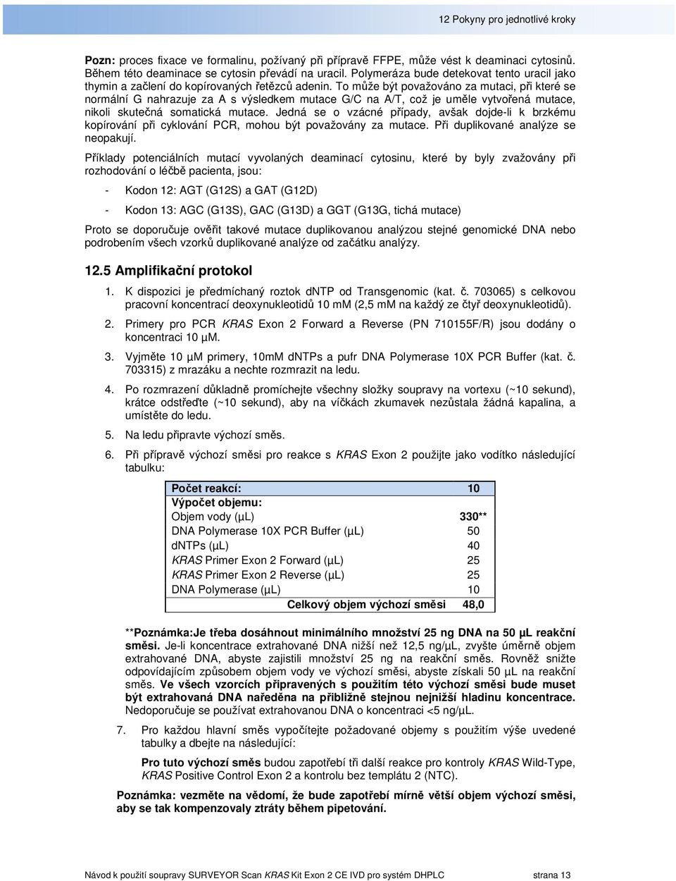 To může být považováno za mutaci, při které se normální G nahrazuje za A s výsledkem mutace G/C na A/T, což je uměle vytvořená mutace, nikoli skutečná somatická mutace.