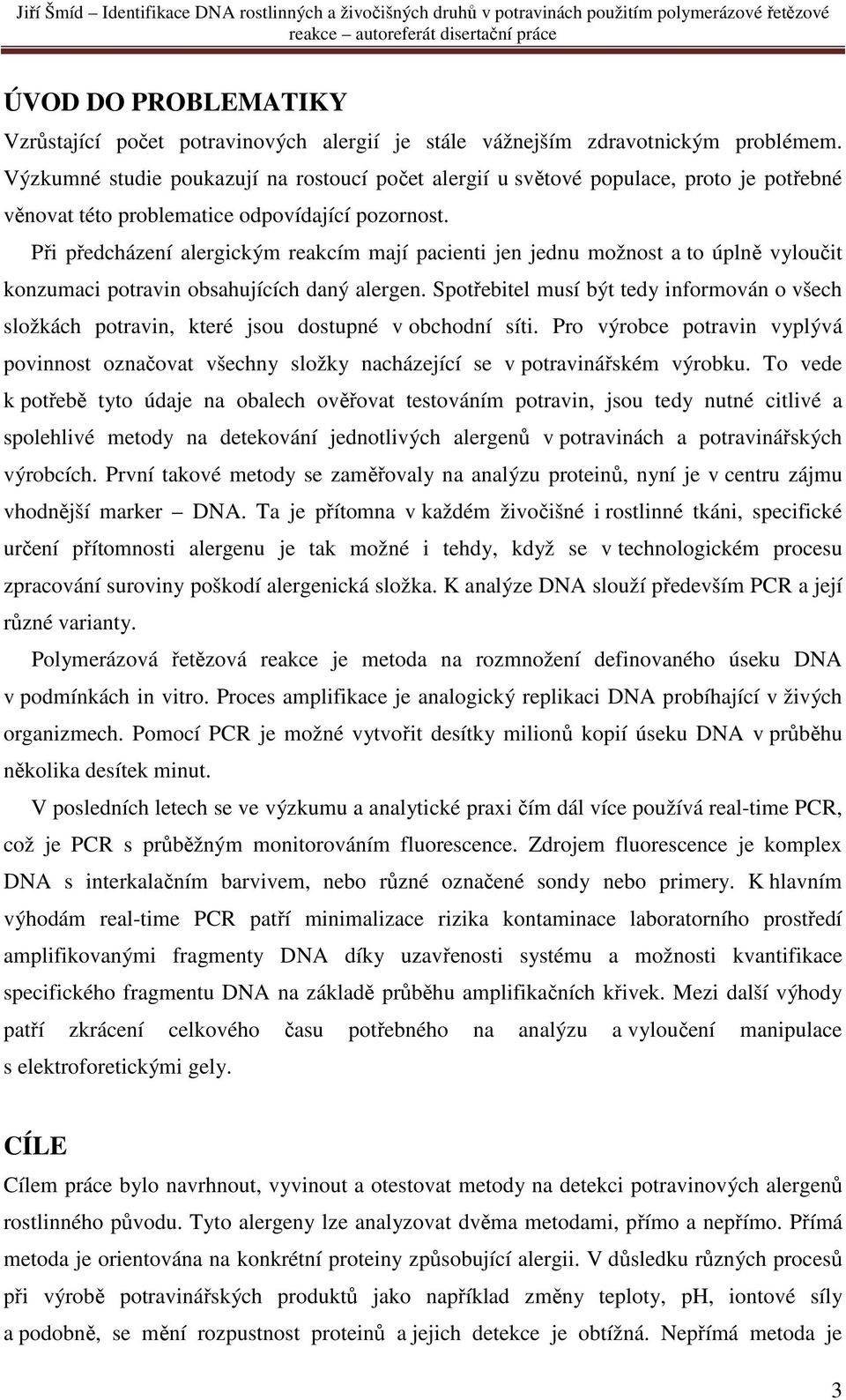 Při předcházení alergickým reakcím mají pacienti jen jednu možnost a to úplně vyloučit konzumaci potravin obsahujících daný alergen.