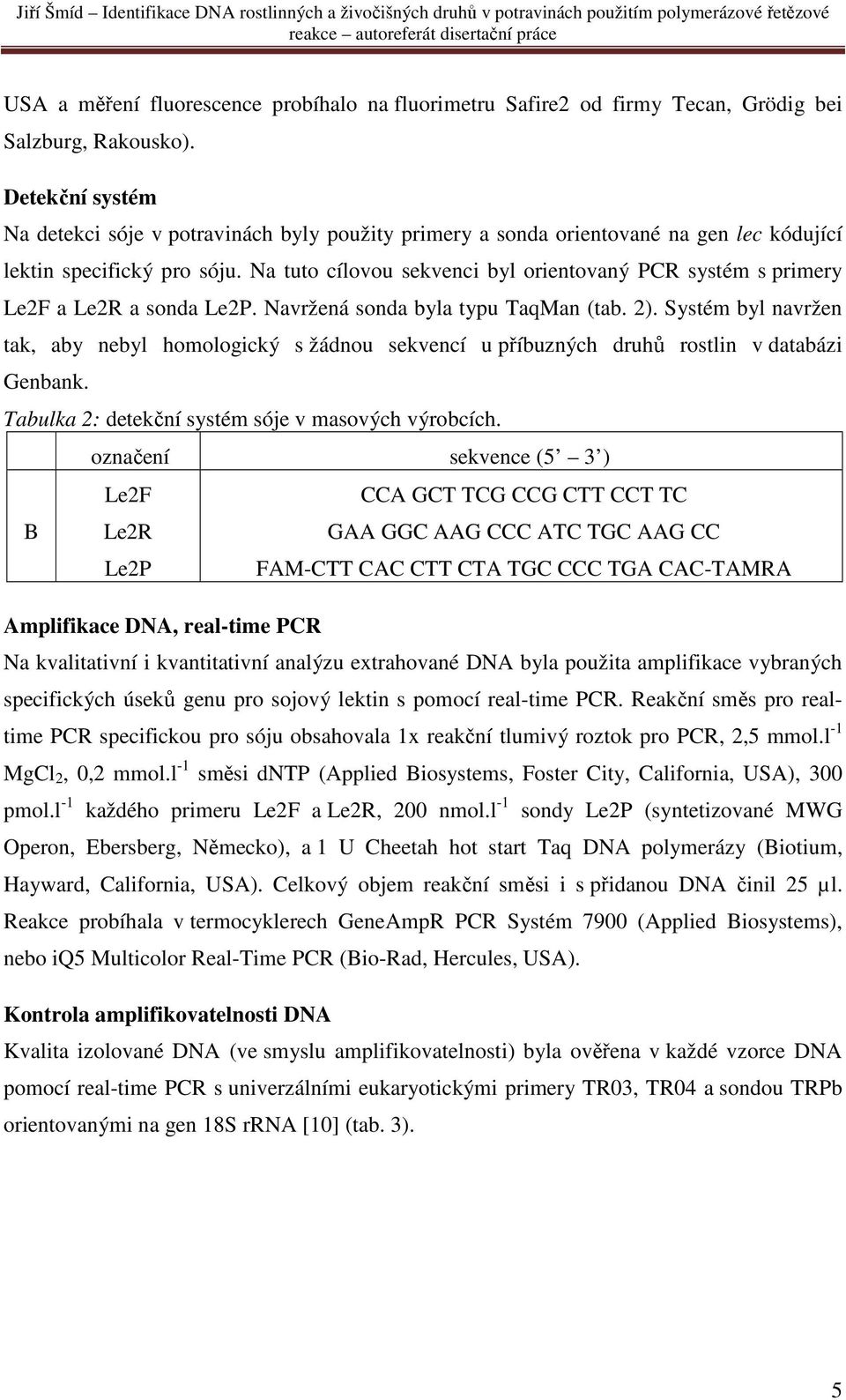 Na tuto cílovou sekvenci byl orientovaný PCR systém s primery Le2F a Le2R a sonda Le2P. Navržená sonda byla typu TaqMan (tab. 2).