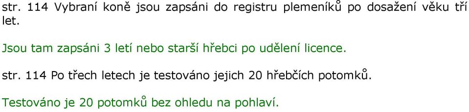 Jsou tam zapsáni 3 letí nebo starší hřebci po udělení licence.