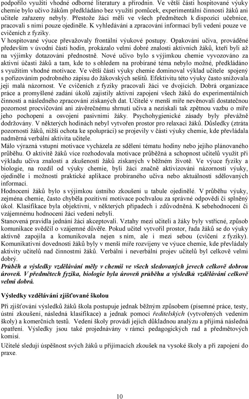 Přestože žáci měli ve všech předmětech k dispozici učebnice, pracovali s nimi pouze ojediněle. K vyhledávání a zpracování informací byli vedeni pouze ve cvičeních z fyziky.