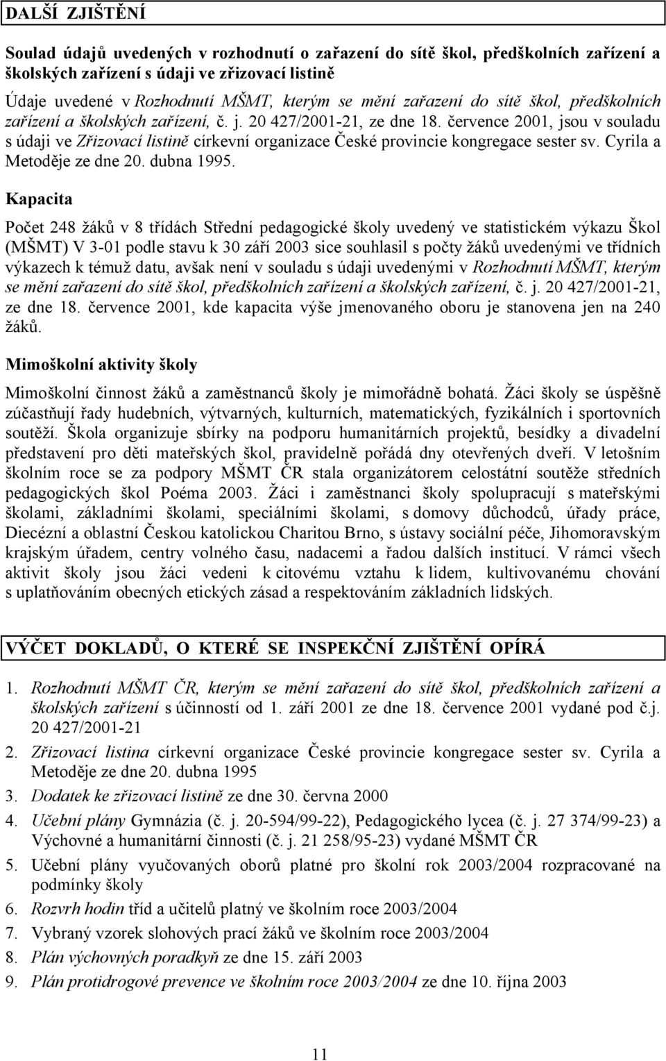 července 2001, jsou v souladu s údaji ve Zřizovací listině církevní organizace České provincie kongregace sester sv. Cyrila a Metoděje ze dne 20. dubna 1995.