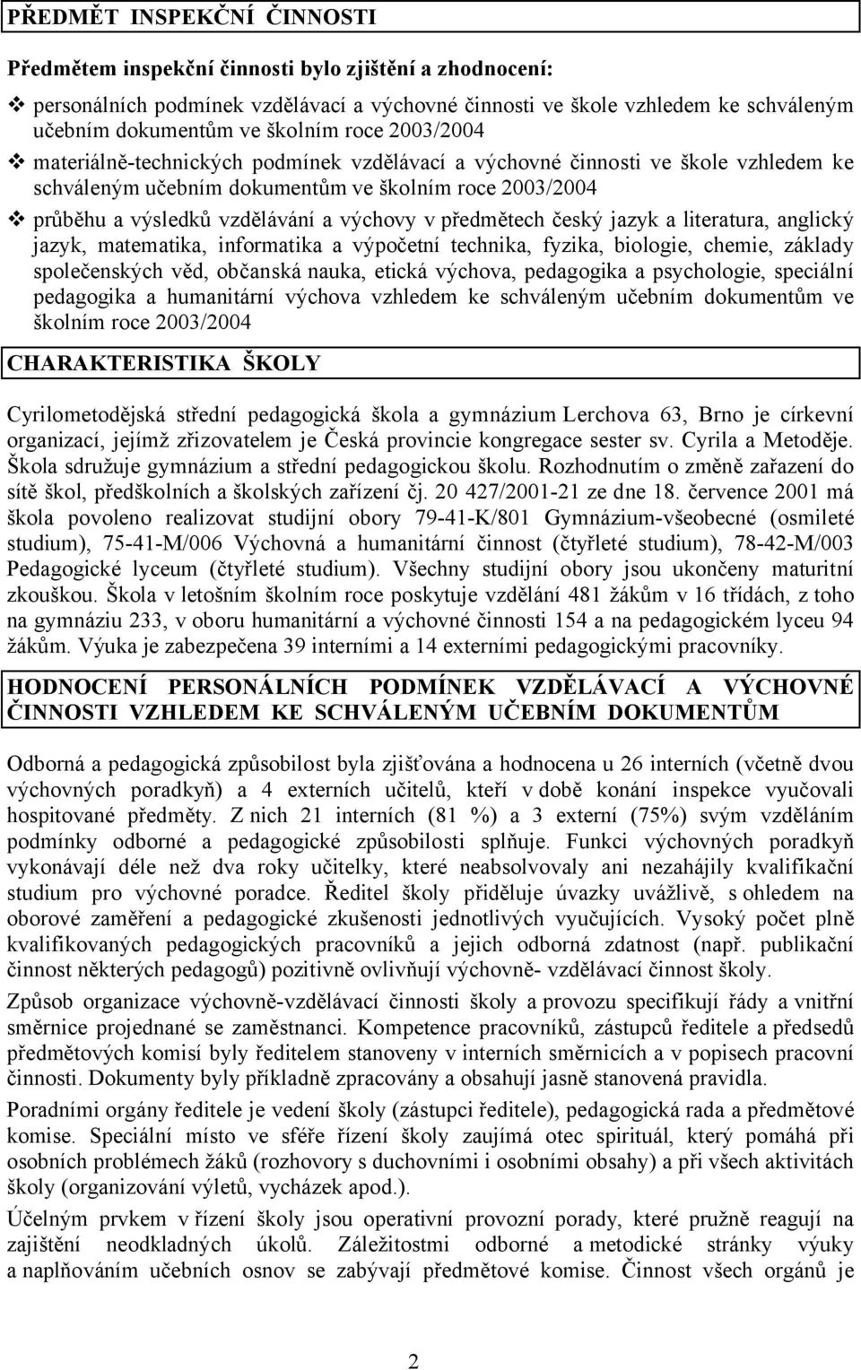 předmětech český jazyk a literatura, anglický jazyk, matematika, informatika a výpočetní technika, fyzika, biologie, chemie, základy společenských věd, občanská nauka, etická výchova, pedagogika a