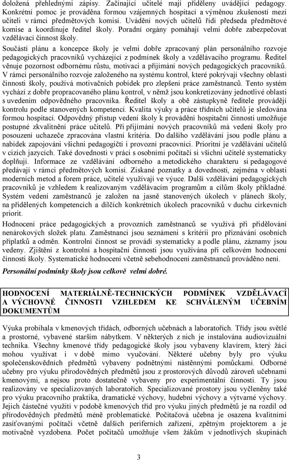 Uvádění nových učitelů řídí předseda předmětové komise a koordinuje ředitel školy. Poradní orgány pomáhají velmi dobře zabezpečovat vzdělávací činnost školy.