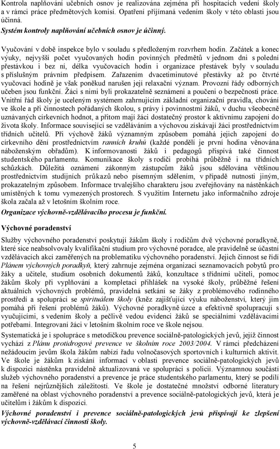 Začátek a konec výuky, nejvyšší počet vyučovaných hodin povinných předmětů v jednom dni spolední přestávkou i bez ní, délka vyučovacích hodin i organizace přestávek byly vsouladu s příslušným právním