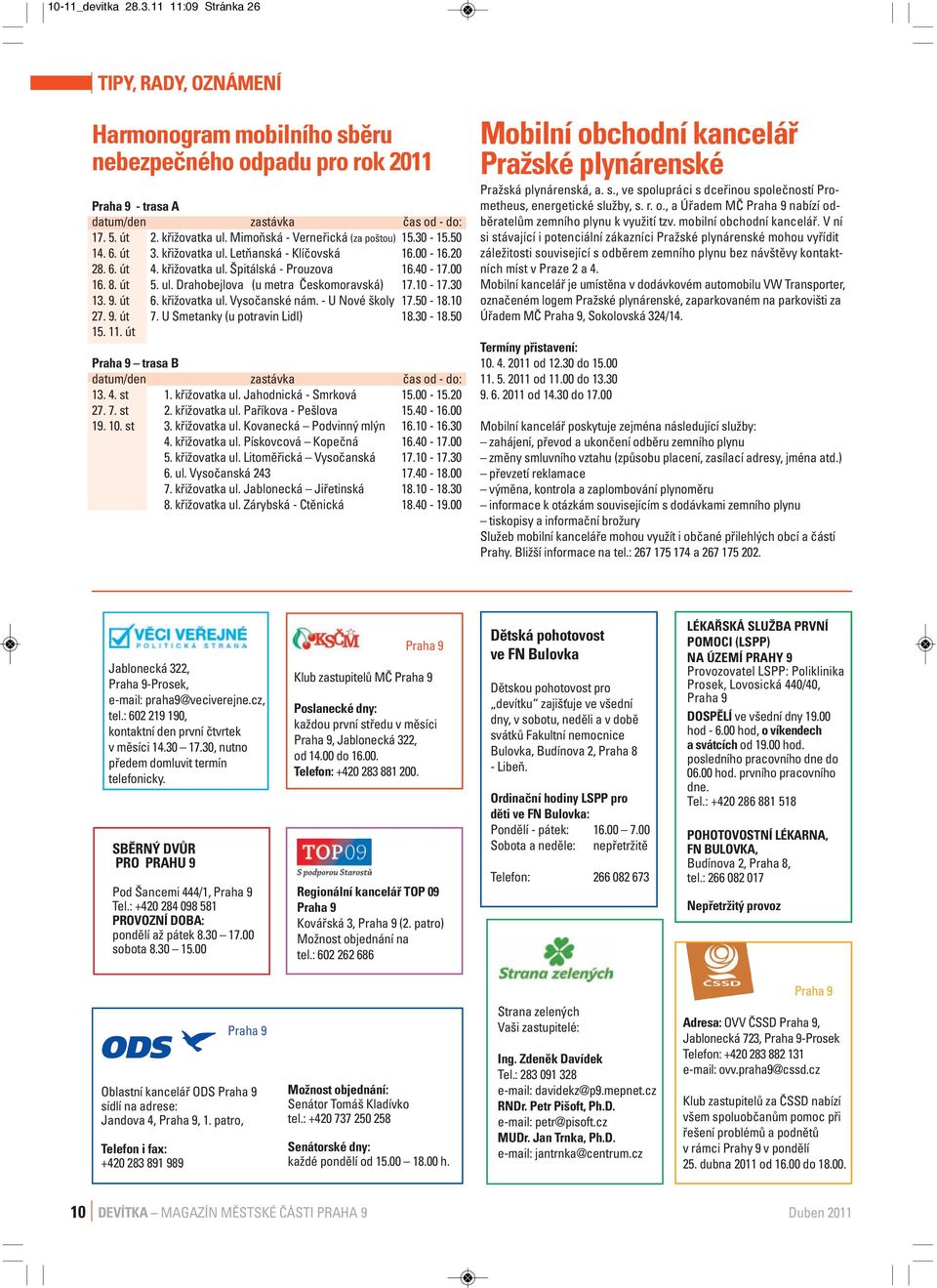 10-17.30 13. 9. út 6. křižovatka ul. Vysočanské nám. - U Nové školy 17.50-18.10 27. 9. út 7. U Smetanky (u potravin Lidl) 18.30-18.50 15. 11. út Praha 9 trasa B datum/den zastávka čas od - do: 13. 4.