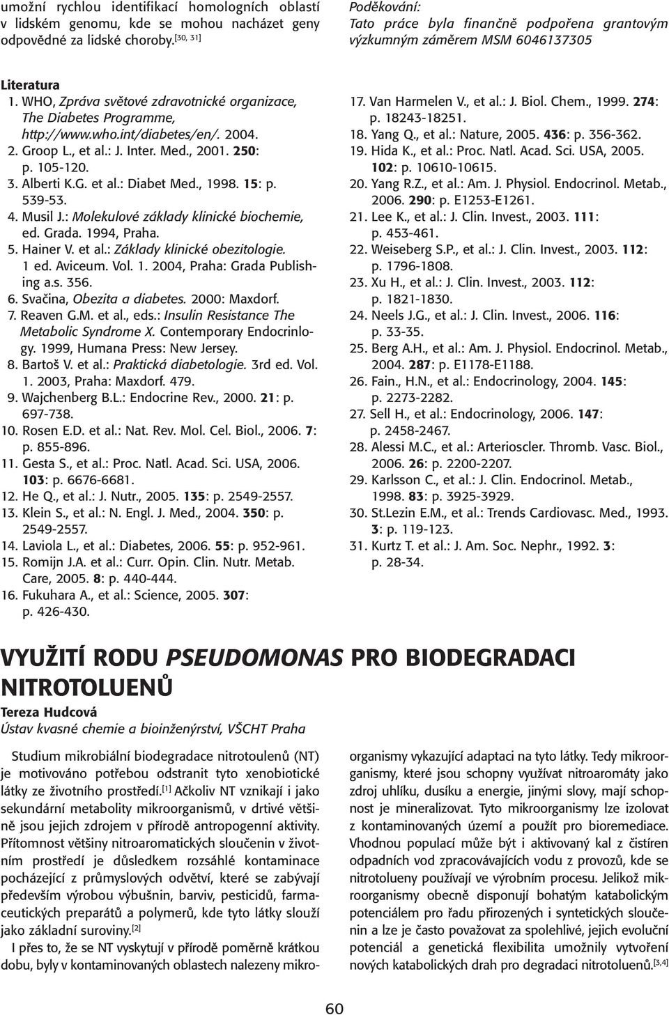 int/diabetes/en/. 2004. 2. Groop L., et al.: J. Inter. Med., 2001. 250: p. 105-120. 3. Alberti K.G. et al.: Diabet Med., 1998. 15: p. 539-53. 4. Musil J.: Molekulové základy klinické biochemie, ed.