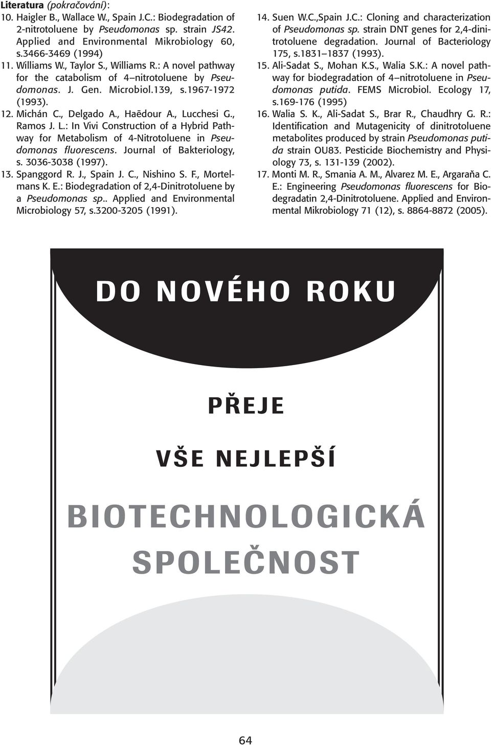 , Ramos J. L.: In Vivi Construction of a Hybrid Pathway for Metabolism of 4-Nitrotoluene in Pseudomonas fluorescens. Journal of Bakteriology, s. 3036-3038 (1997). 13. Spanggord R. J., Spain J. C., Nishino S.