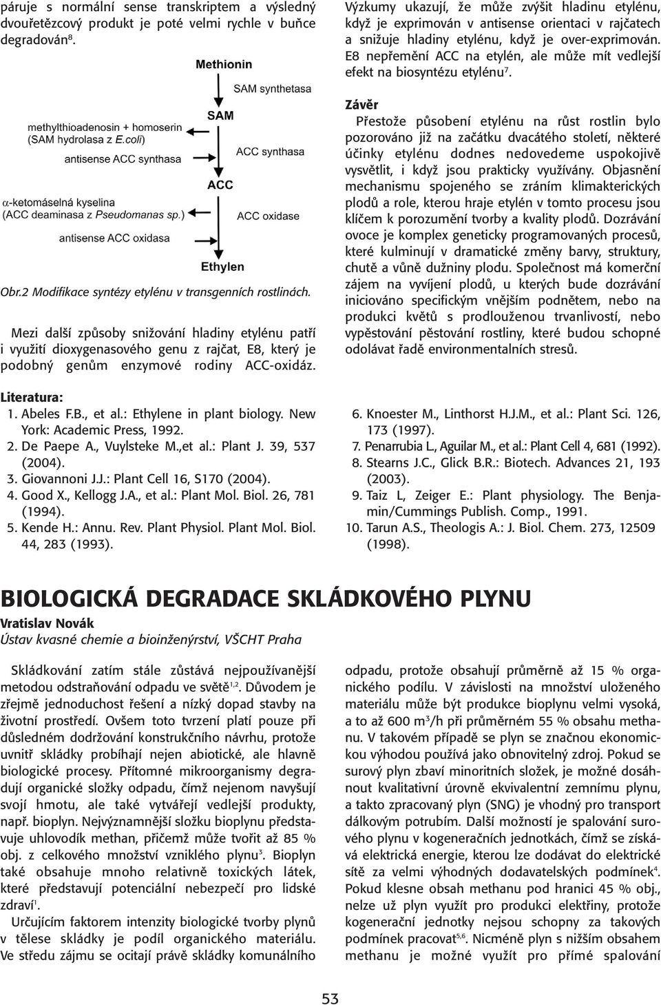 : Ethylene in plant biology. New York: Academic Press, 1992. 2. De Paepe A., Vuylsteke M.,et al.: Plant J. 39, 537 (2004). 3. Giovannoni J.J.: Plant Cell 16, S170 (2004). 4. Good X., Kellogg J.A., et al.