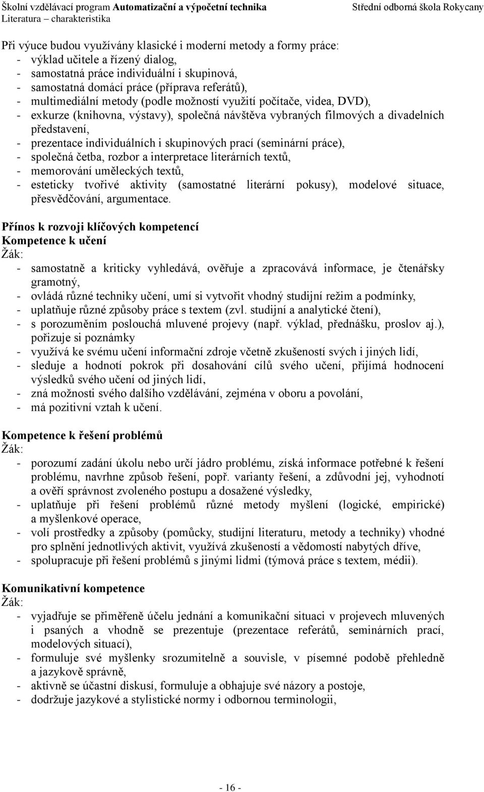 individuálních i skupinových prací (seminární práce), - společná četba, rozbor a interpretace literárních textů, - memorování uměleckých textů, - esteticky tvořivé aktivity (samostatné literární