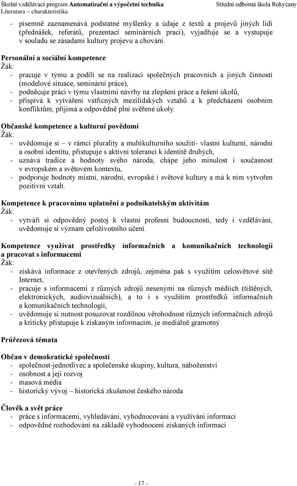 Personální a sociální kompetence - pracuje v týmu a podílí se na realizaci společných pracovních a jiných činností (modelové situace, seminární práce), - podněcuje práci v týmu vlastními návrhy na