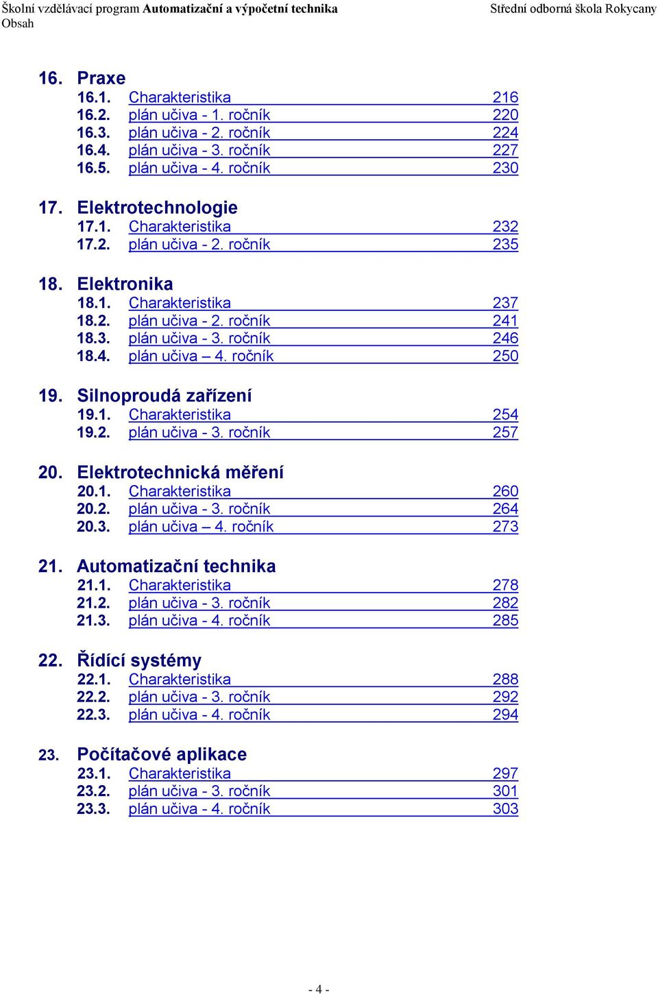 Silnoproudá zařízení 19.1. Charakteristika 254 19.2. plán učiva - 3. ročník 257 20. Elektrotechnická měření 20.1. Charakteristika 260 20.2. plán učiva - 3. ročník 264 20.3. plán učiva 4.