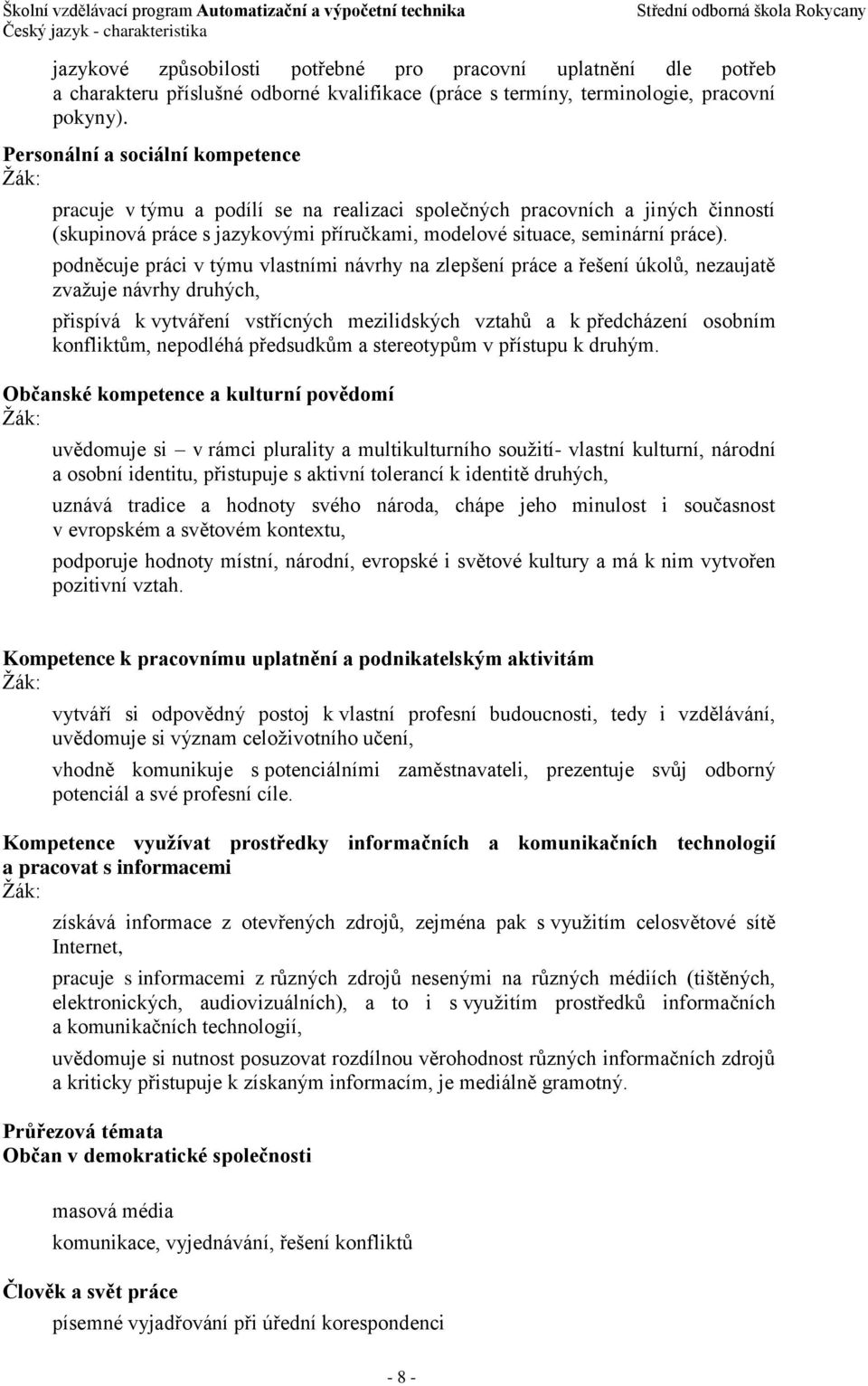 podněcuje práci v týmu vlastními návrhy na zlepšení práce a řešení úkolů, nezaujatě zvažuje návrhy druhých, přispívá k vytváření vstřícných mezilidských vztahů a k předcházení osobním konfliktům,