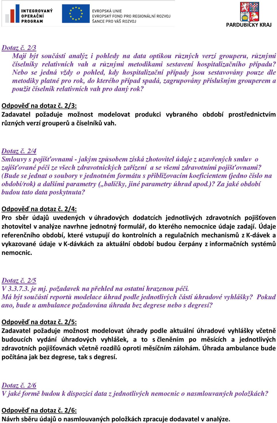 pro daný rok? Odpověď na dotaz č. 2/3: Zadavatel požaduje možnost modelovat produkci vybraného období prostřednictvím různých verzí grouperů a číselníků vah. Dotaz č.