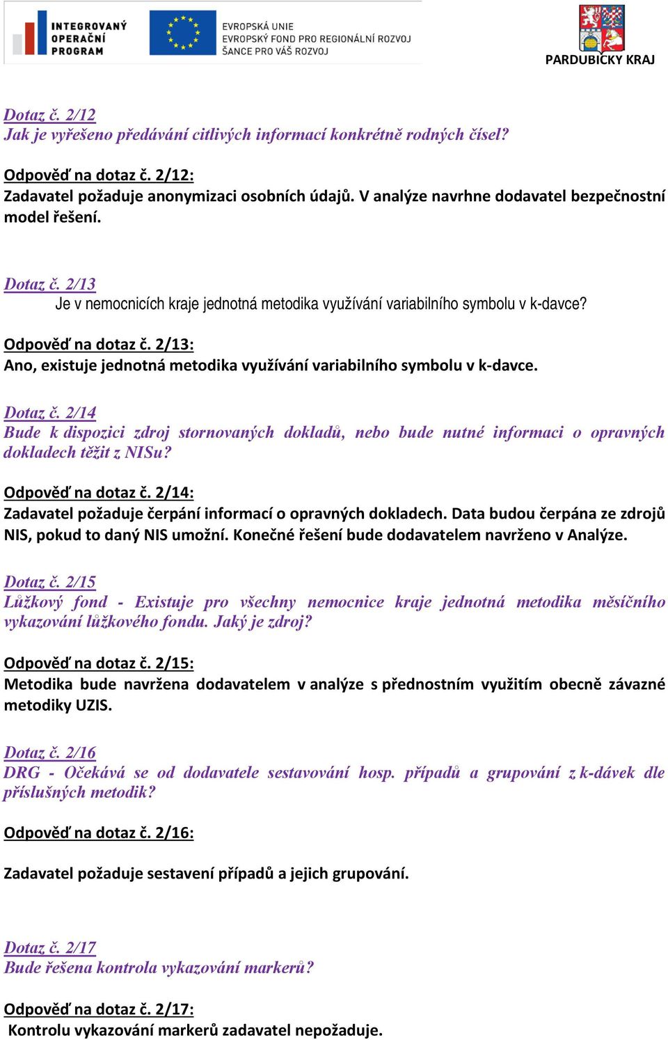 2/13: Ano, existuje jednotná metodika využívání variabilního symbolu v k-davce. Dotaz č. 2/14 Bude k dispozici zdroj stornovaných dokladů, nebo bude nutné informaci o opravných dokladech těžit z NISu?