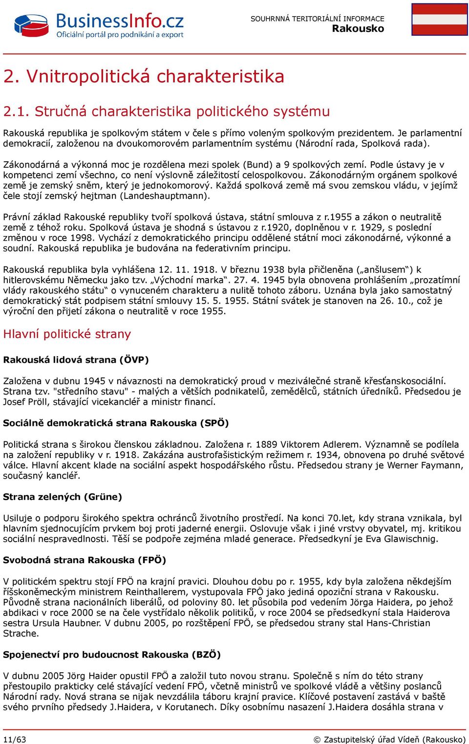 Podle ústavy je v kompetenci zemí všechno, co není výslovně záležitostí celospolkovou. Zákonodárným orgánem spolkové země je zemský sněm, který je jednokomorový.