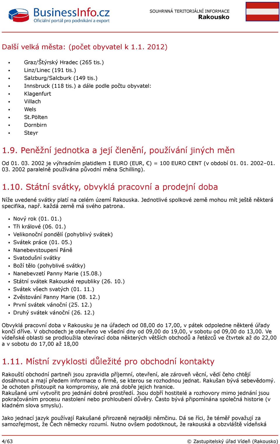 2002 je výhradním platidlem 1 EURO (EUR, ) = 100 EURO CENT (v období 01. 01. 2002 01. 03. 2002 paralelně používána původní měna Schilling). 1.10. Státní svátky, obvyklá pracovní a prodejní doba Níže uvedené svátky platí na celém území Rakouska.