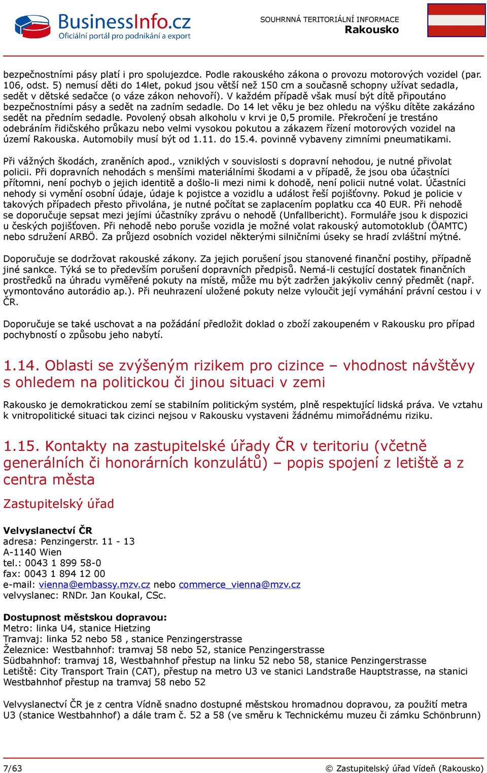 V každém případě však musí být dítě připoutáno bezpečnostními pásy a sedět na zadním sedadle. Do 14 let věku je bez ohledu na výšku dítěte zakázáno sedět na předním sedadle.