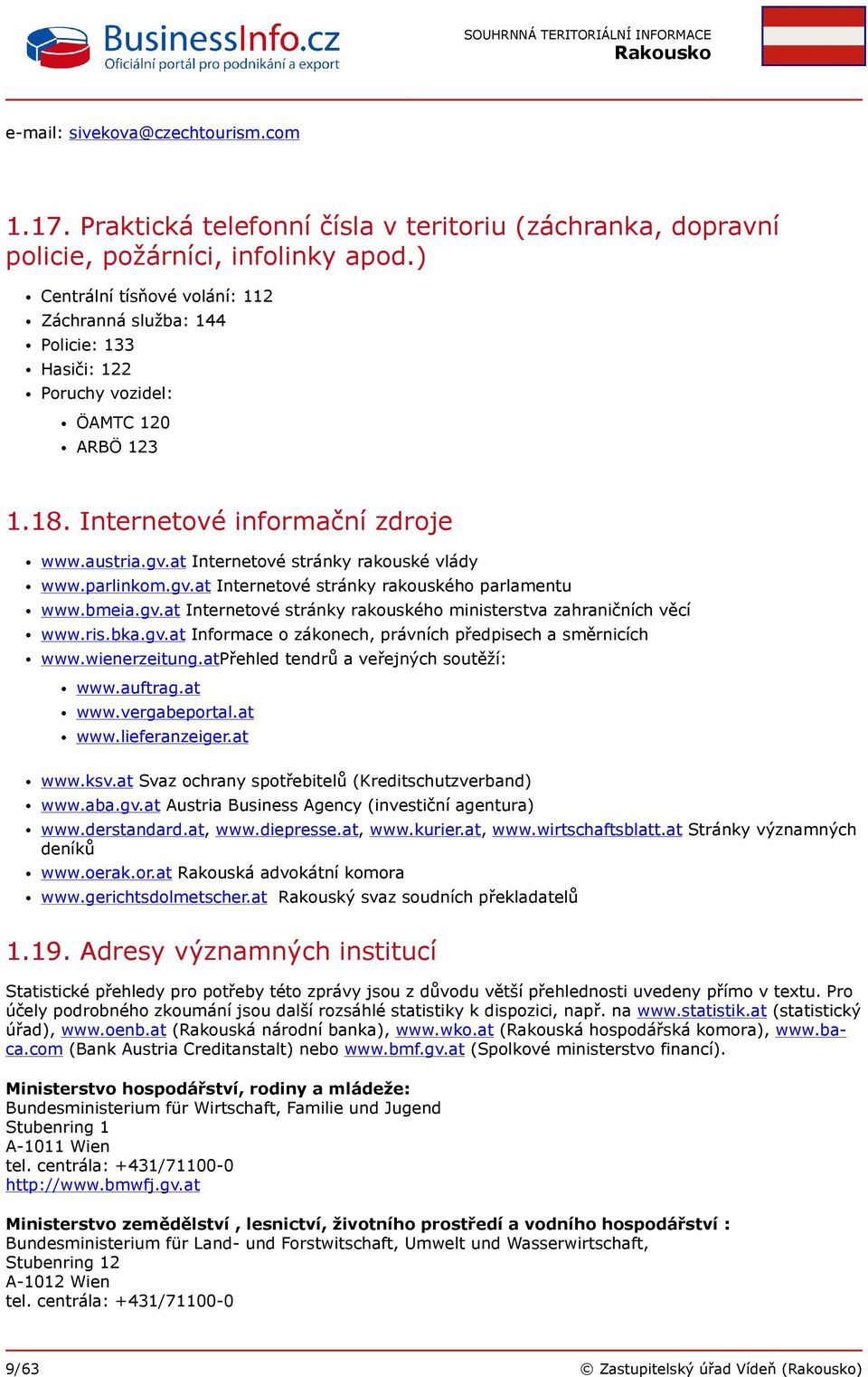 at Internetové stránky rakouské vlády www.parlinkom.gv.at Internetové stránky rakouského parlamentu www.bmeia.gv.at Internetové stránky rakouského ministerstva zahraničních věcí www.ris.bka.gv.at Informace o zákonech, právních předpisech a směrnicích www.