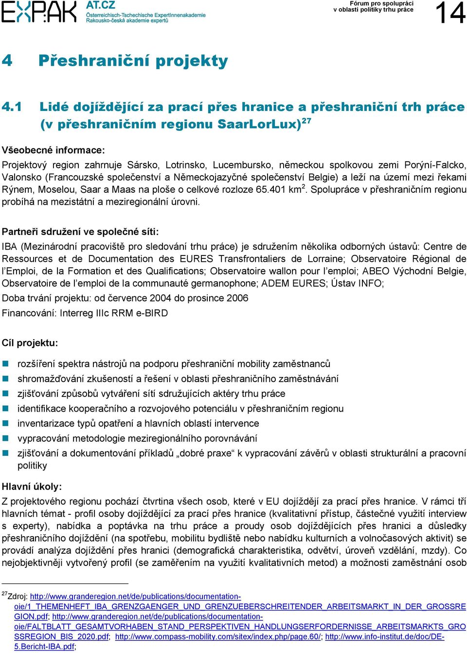 spolkovou zemi Porýní-Falcko, Valonsko (Francouzské společenství a Německojazyčné společenství Belgie) a leží na území mezi řekami Rýnem, Moselou, Saar a Maas na ploše o celkové rozloze 65.401 km 2.